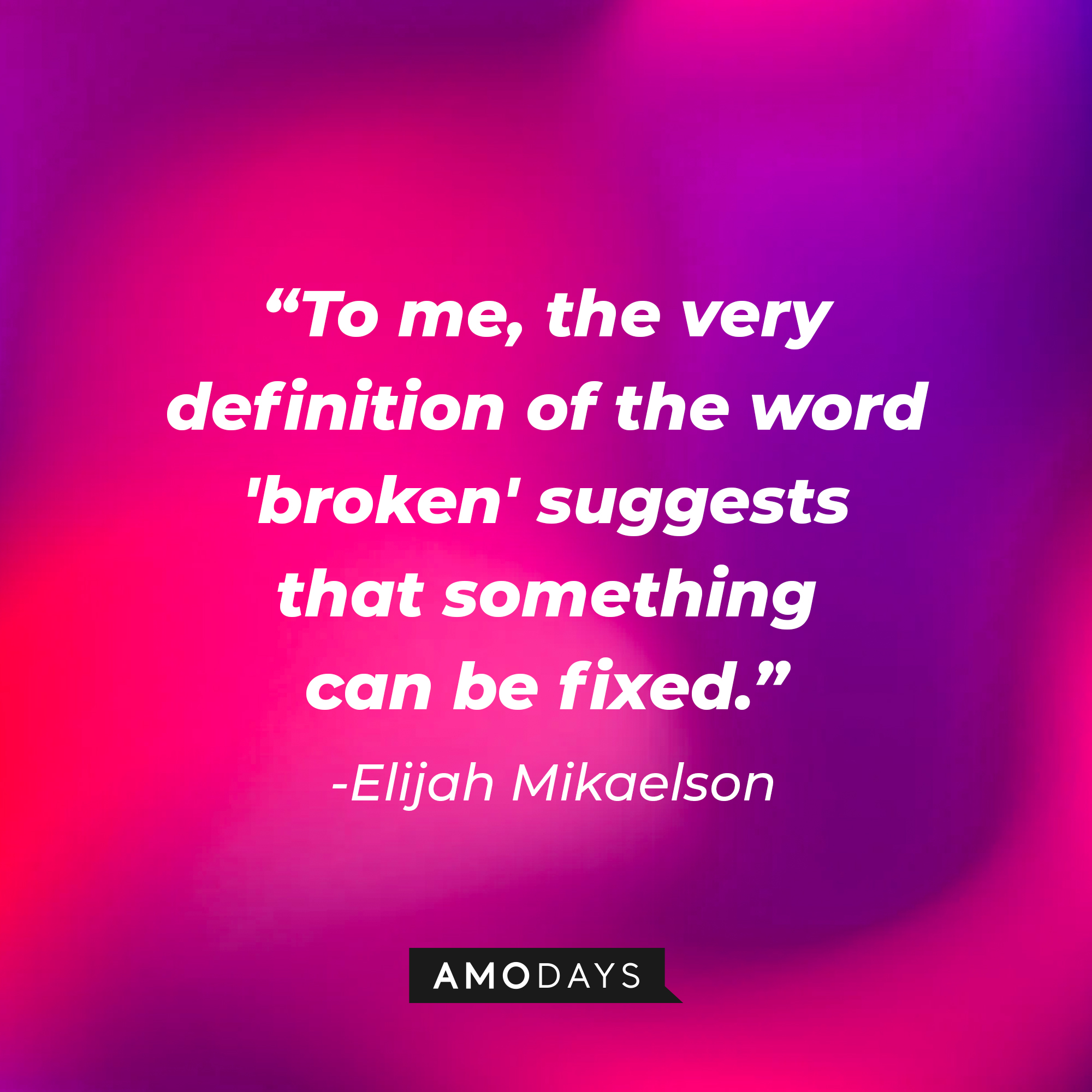 Elijah Mikaelson's quote: "To me, the very definition of the word 'broken' suggests that something can be fixed." | Source: facebook.com/thevampirediaries