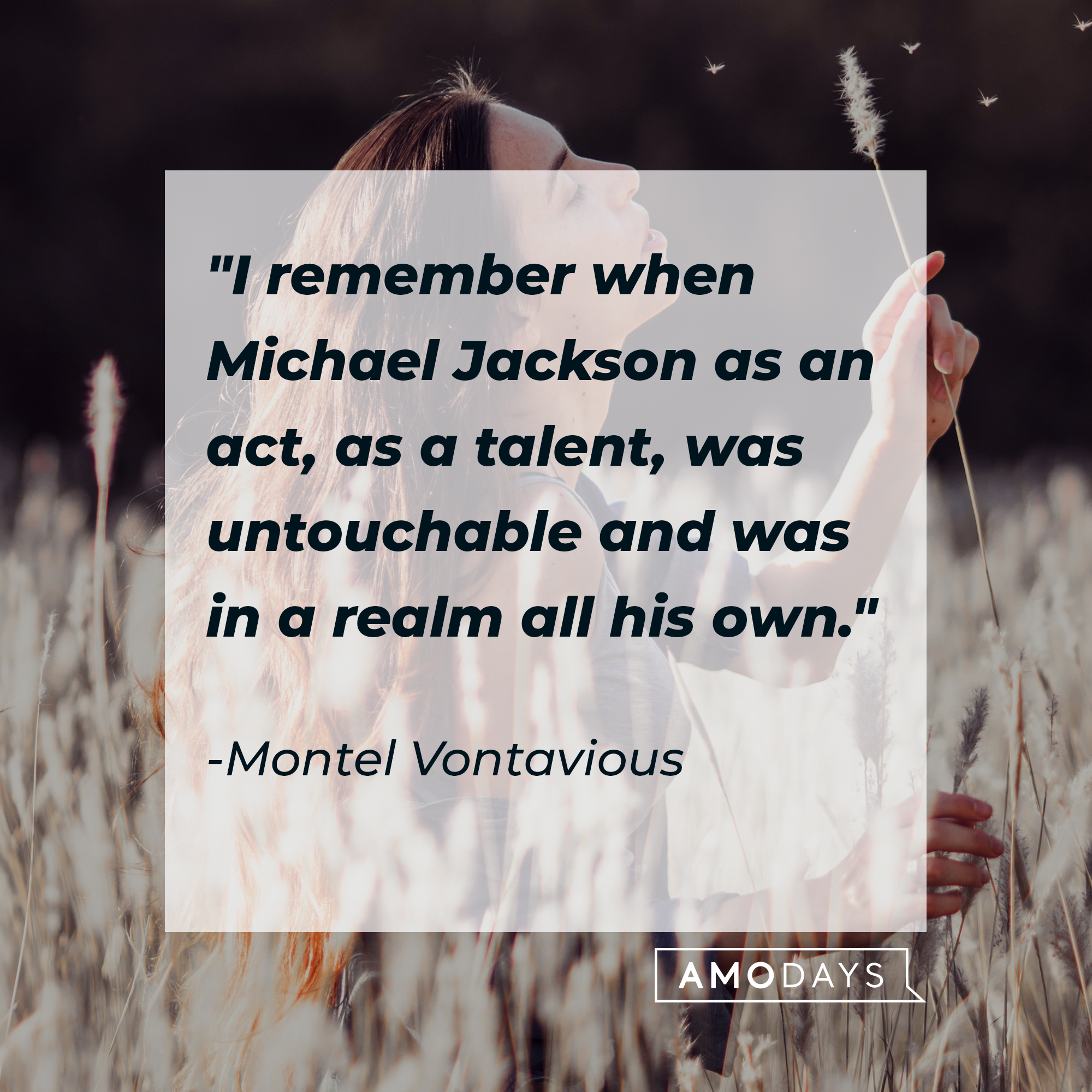 Montel Vontavious' quote: "I remember when Michael Jackson as an act, as a talent, was untouchable and was in a realm all his own." | Source: Unsplash