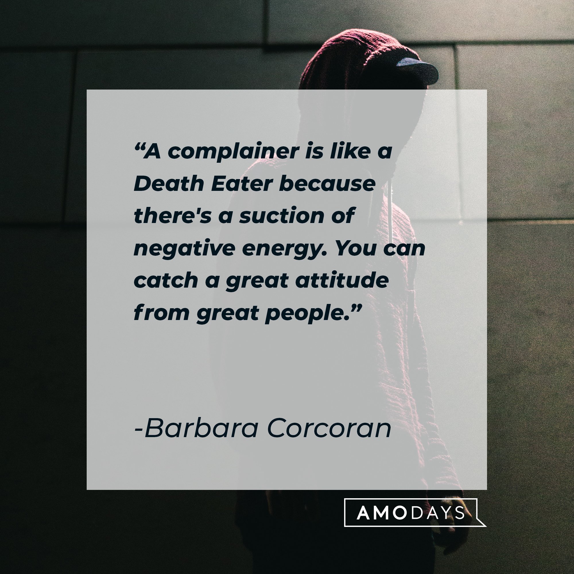 Barbara Corcoran’s quote: "A complainer is like a Death Eater because there's a suction of negative energy. You can catch a great attitude from great people." | Image: AmoDays   