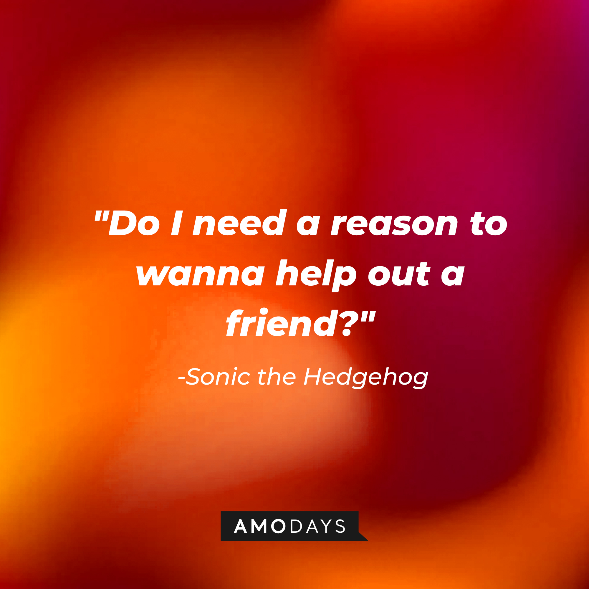 Sonic's quote: "Do I need a reason to wanna help out a friend?" | Source: Amodays