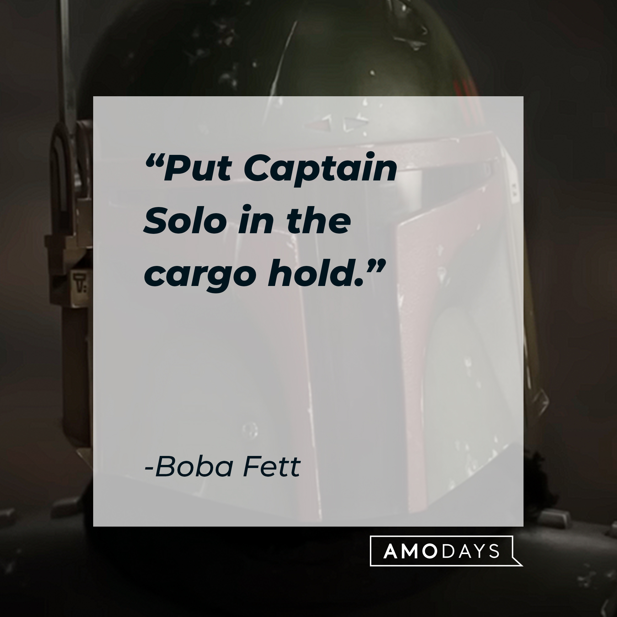 Boba Fett, with his quote: "Put Captain Solo in the cargo hold." │Source: youtube.com/StarWars