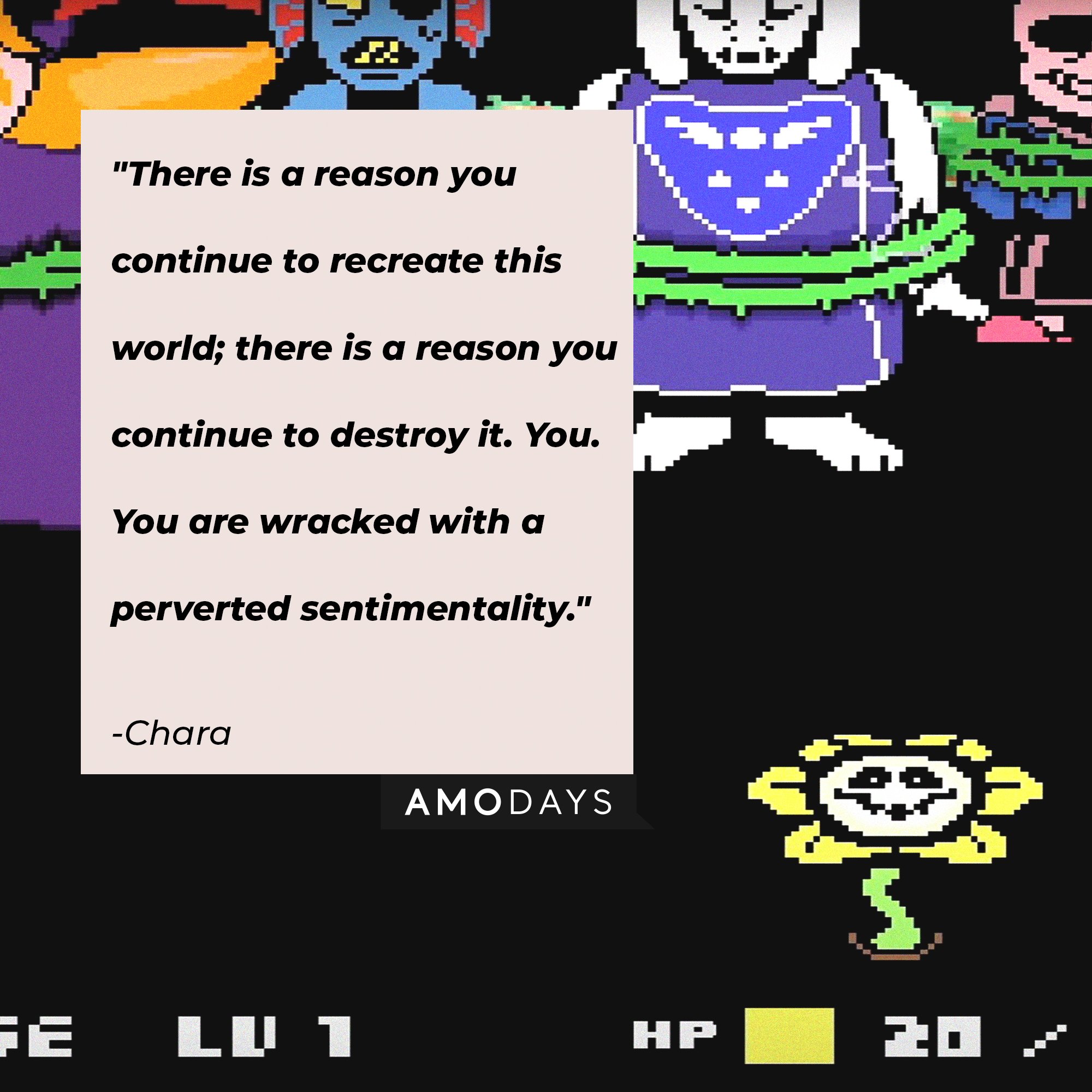 Chara’s quote: "There is a reason you continue to recreate this world; there is a reason you continue to destroy it. You. You are wracked with a perverted sentimentality." | Image: AmoDays