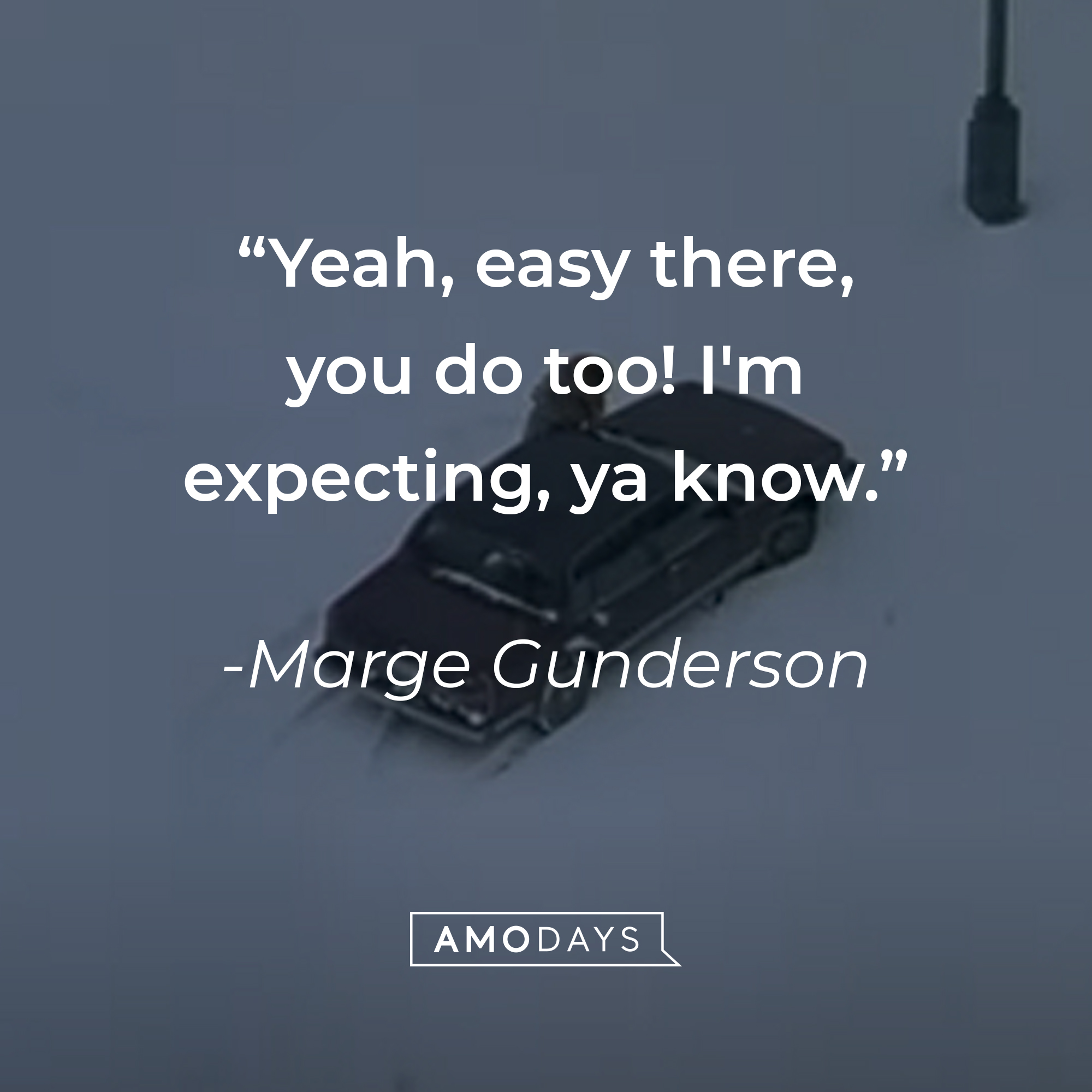 Marge Gunderson's quote: "Yeah, easy there, you do too! I'm expecting, ya know." | Source: youtube.com/MGMStudios