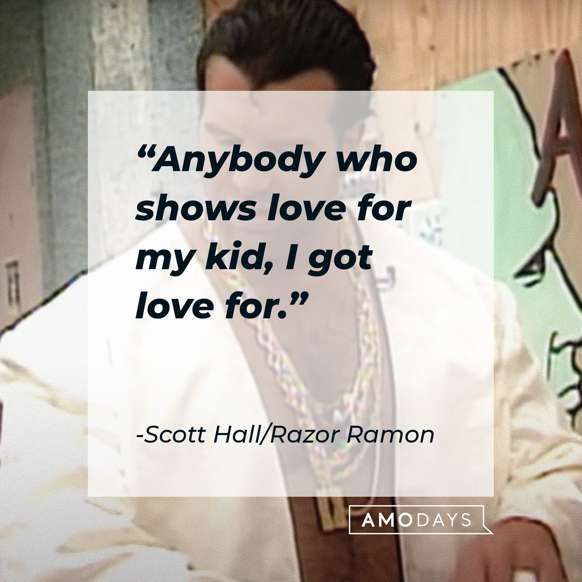 Scott Hall/Razor Ramon’s quote: "Anybody who shows love for my kid, I got love for." | Image: AmoDays