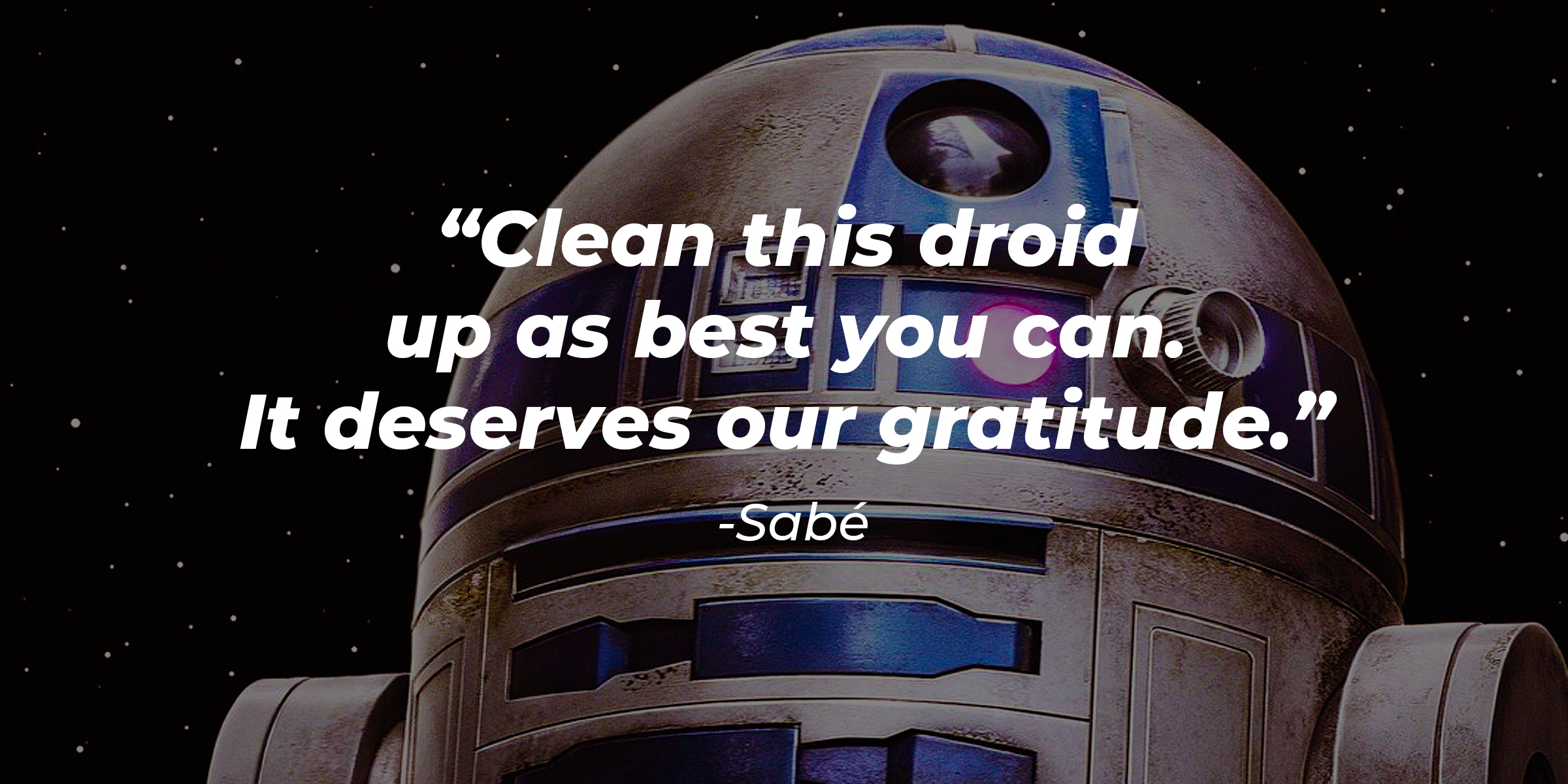 A photo of R2-D2 with Sabé's quote: "Clean this droid up as best you can. It deserves our gratitude." | Source: facebook.com/StarWars