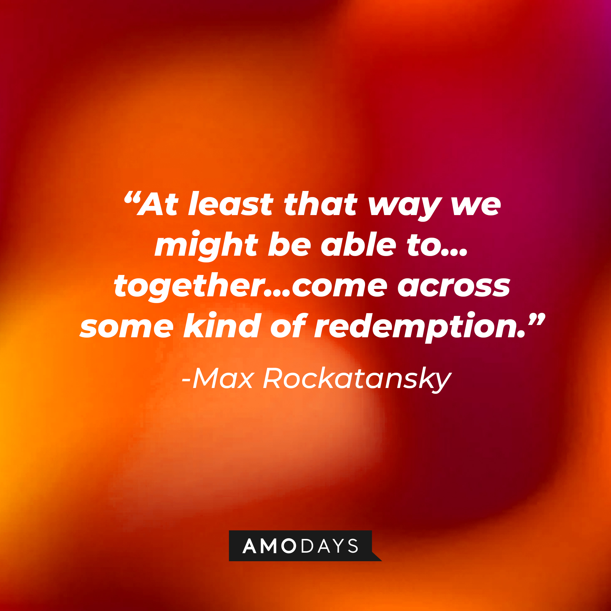 Max Rockatansky’s quote: "At least that way we might be able to... together... come across some kind of redemption." | Source: AmoDays