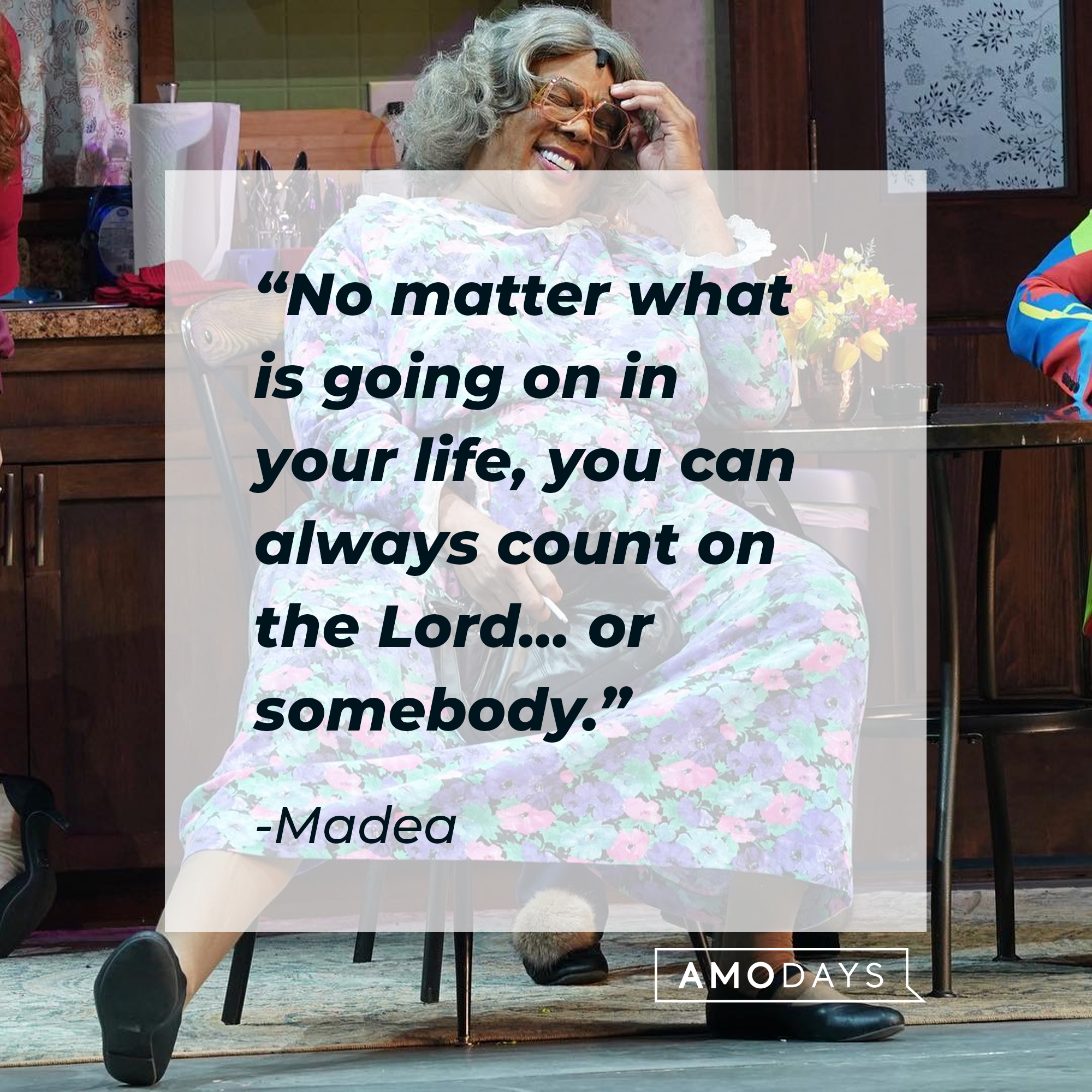 Madea's quote: "No matter what is going on in your life, you can always count on the Lord… or somebody." | Source: Facebook.com/madea
