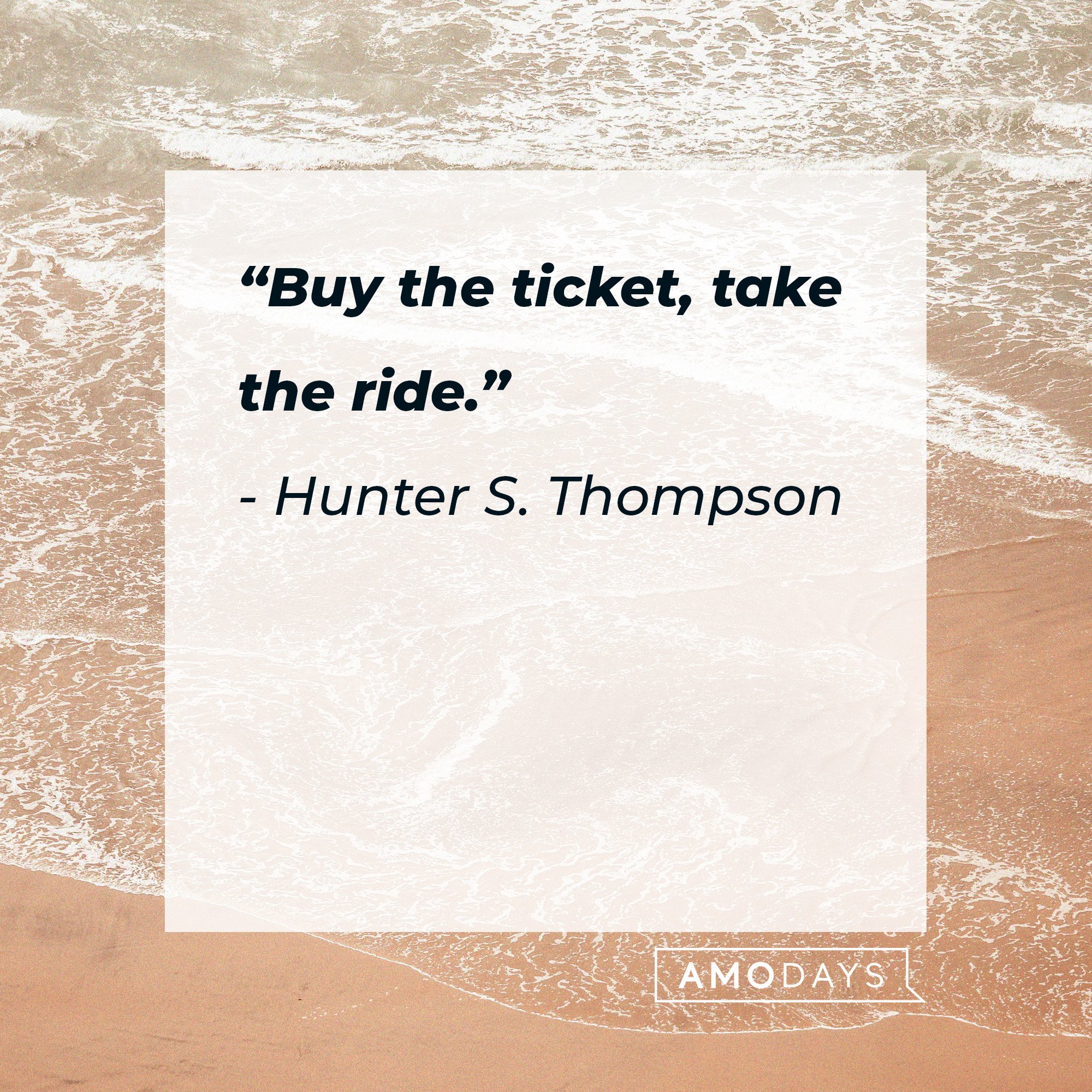 Hunter S. Thompson’s quote: “Buy the ticket, take the ride.” | Image: AmoDays