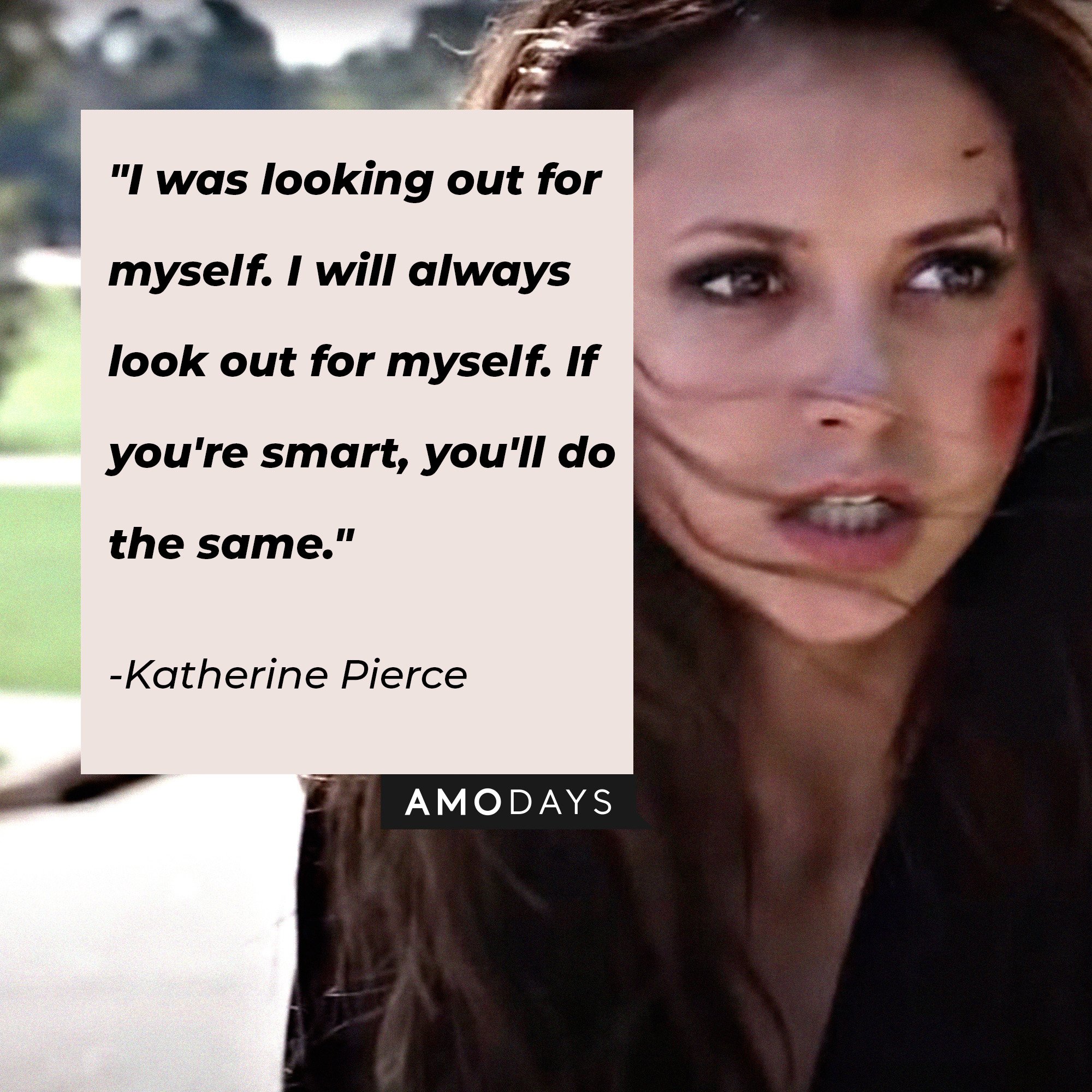 Katherine Pierce's quote: "I was looking out for myself. I will always look out for myself. If you're smart, you'll do the same." | Image: AmoDays