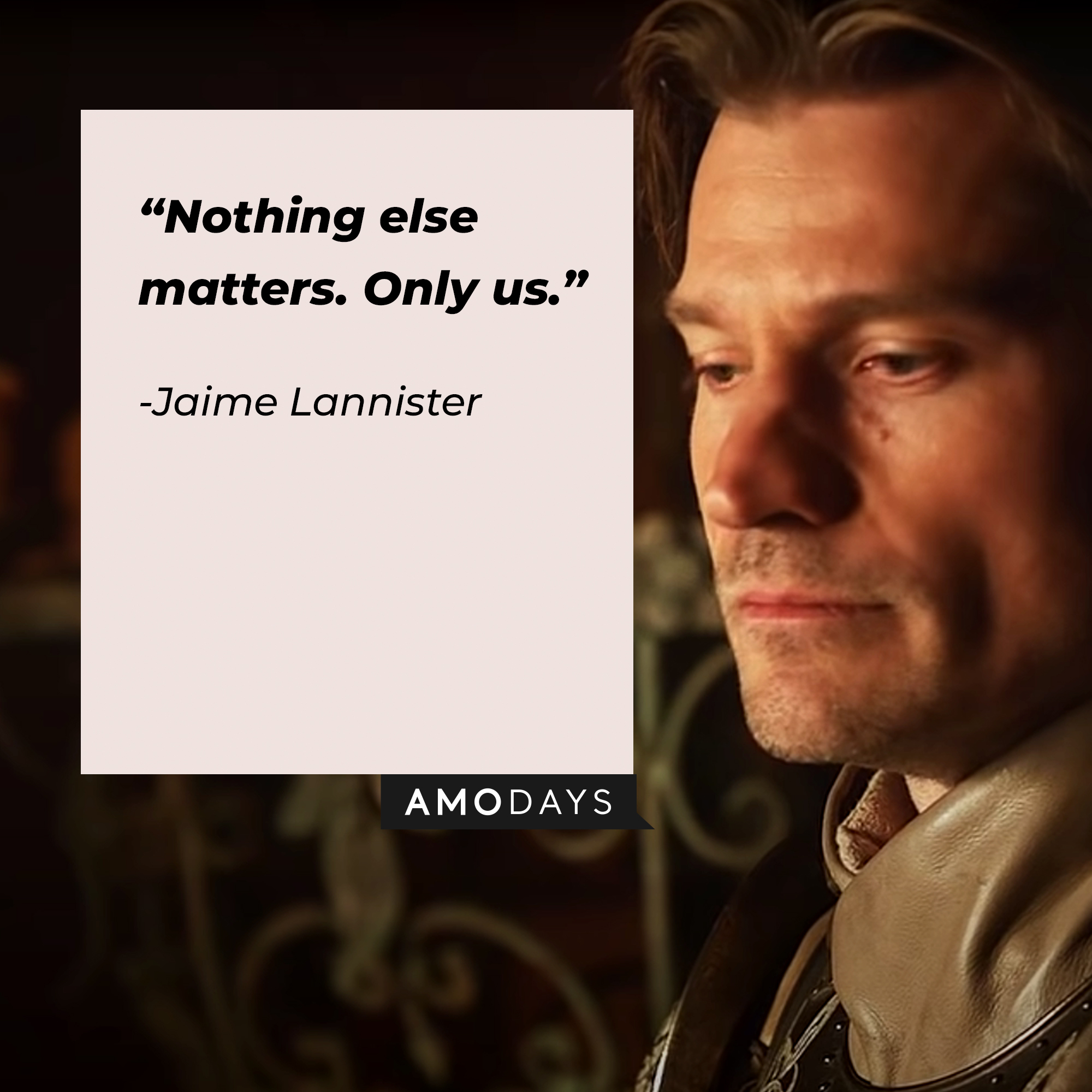 An image of Jaime Lannister, played by Nikolaj Coster-Waldau, with his quote: “Nothing else matters. Only us." | Source: facebook.com/Game of Thrones