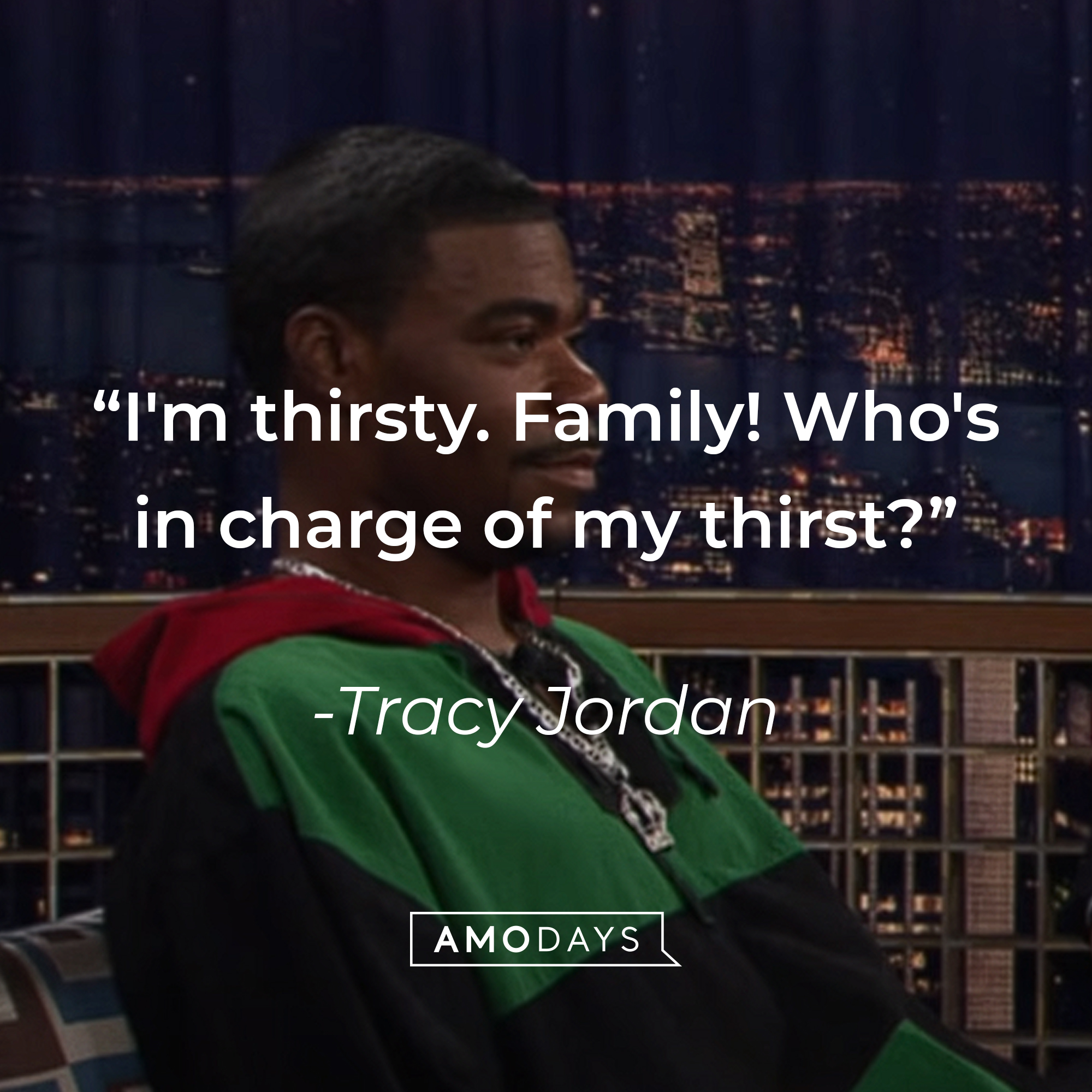 Tracy Jordan's quote, "I'm thirsty. Family! Who's in charge of my thirst?" | Source: facebook.com/30RockTV