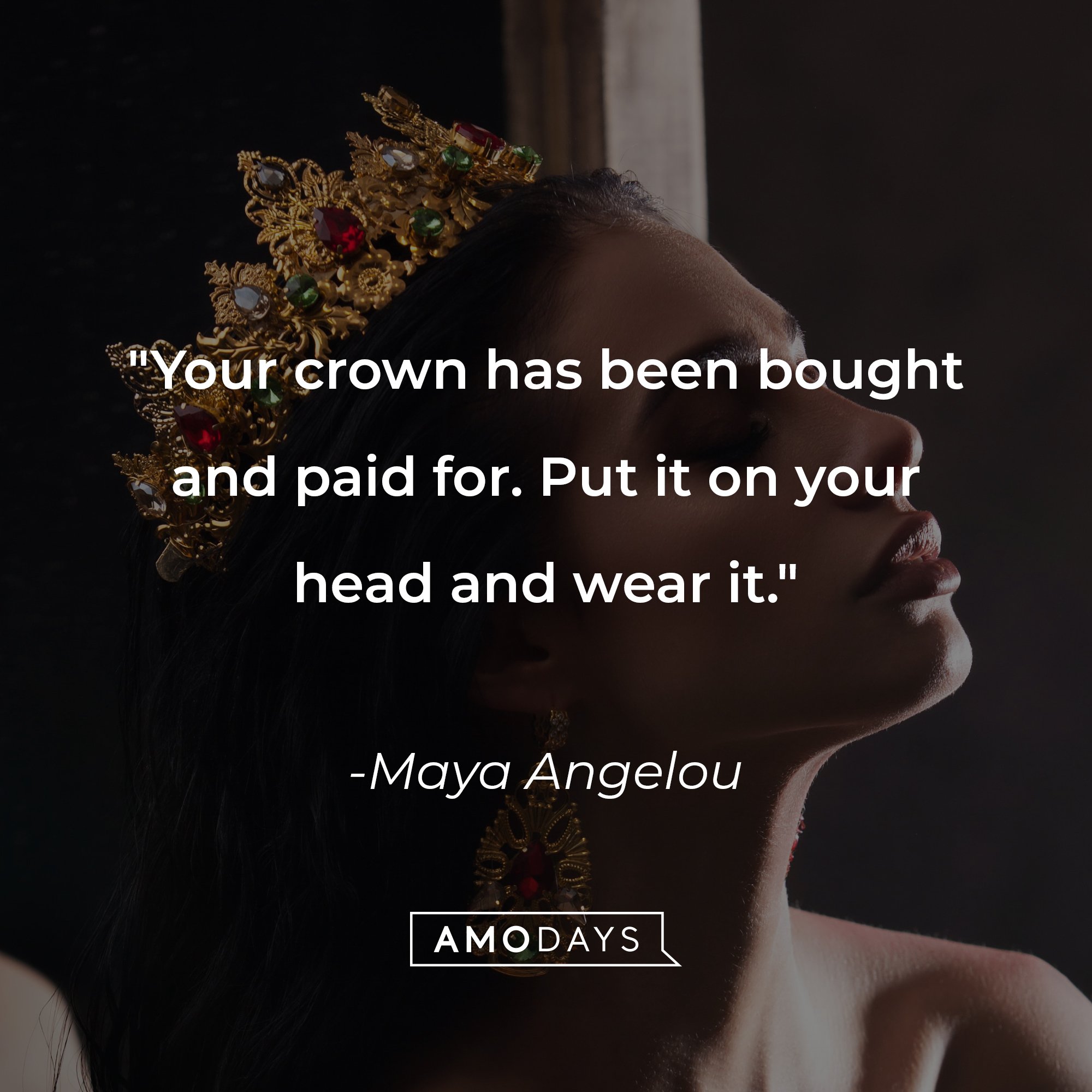 Maya Angelou's quote: "Your crown has been bought and paid for. Put it on your head and wear it." | Image: AmoDays