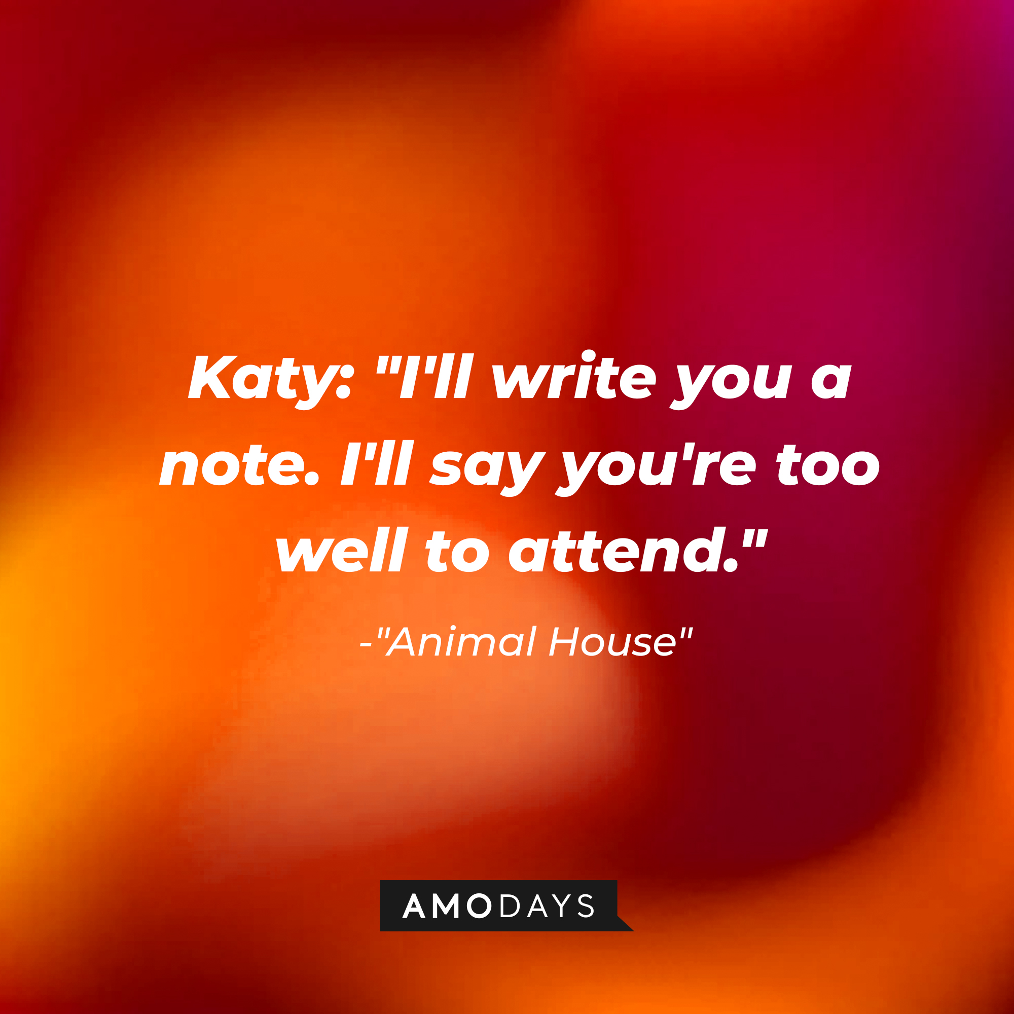 Katy's quote: "I'll write you a note. I'll say you're too well to attend." | Source: Amodays
