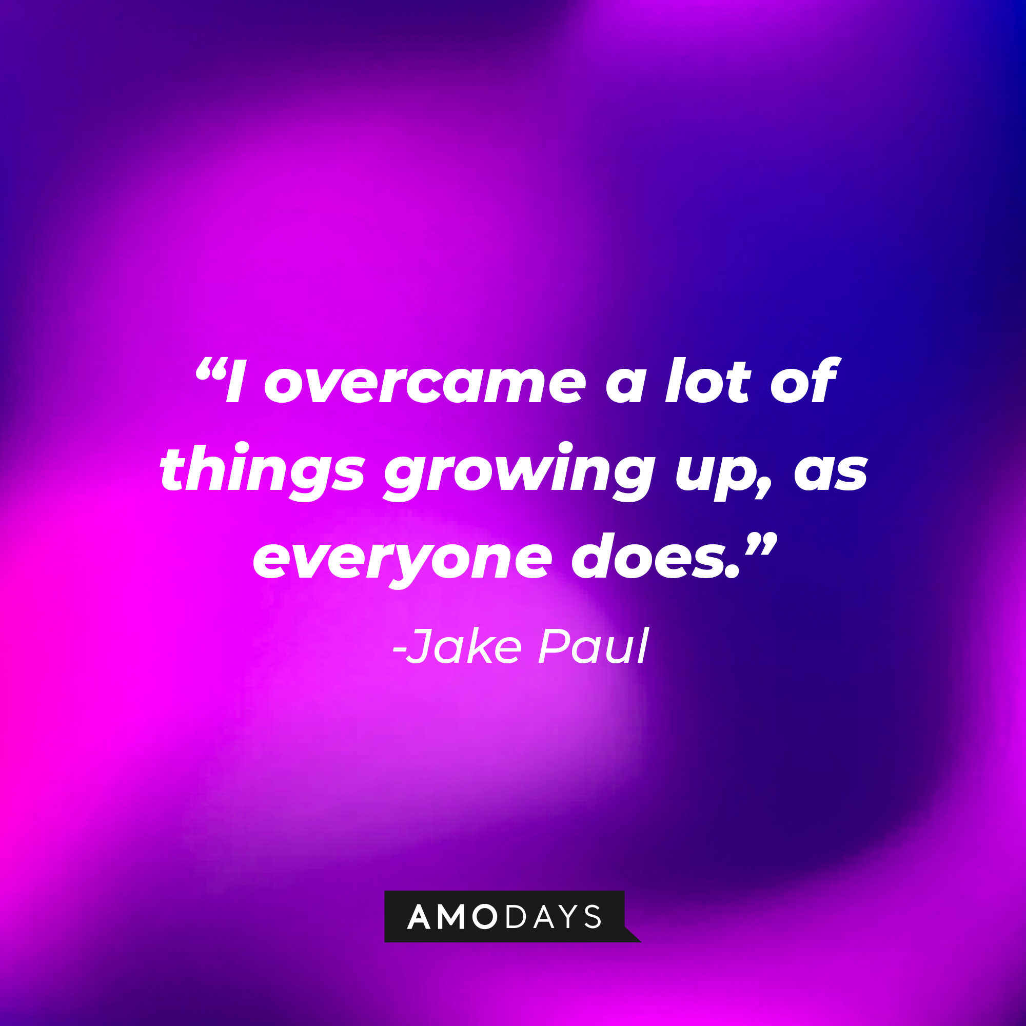 Jake Paul’s quote: "I overcame a lot of things growing up, as everyone does." | Image: Amodays