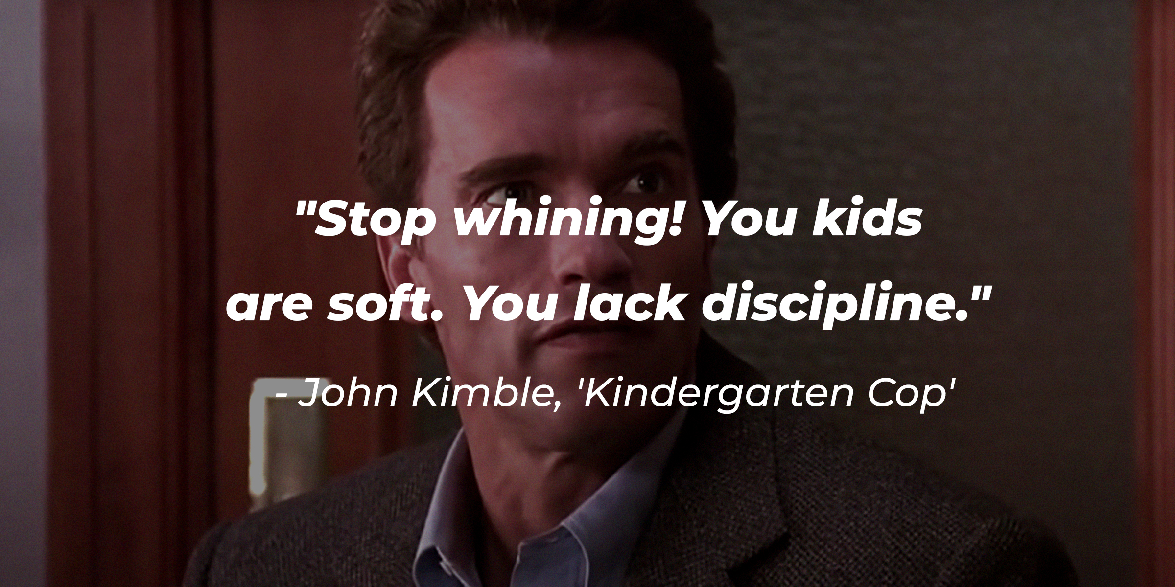 Detective John Kimble with his quote in "Kindergarten Cop:" "Stop whining! You kids are soft. You lack discipline." | Source: Facebook.com/KindergartenCopMovie