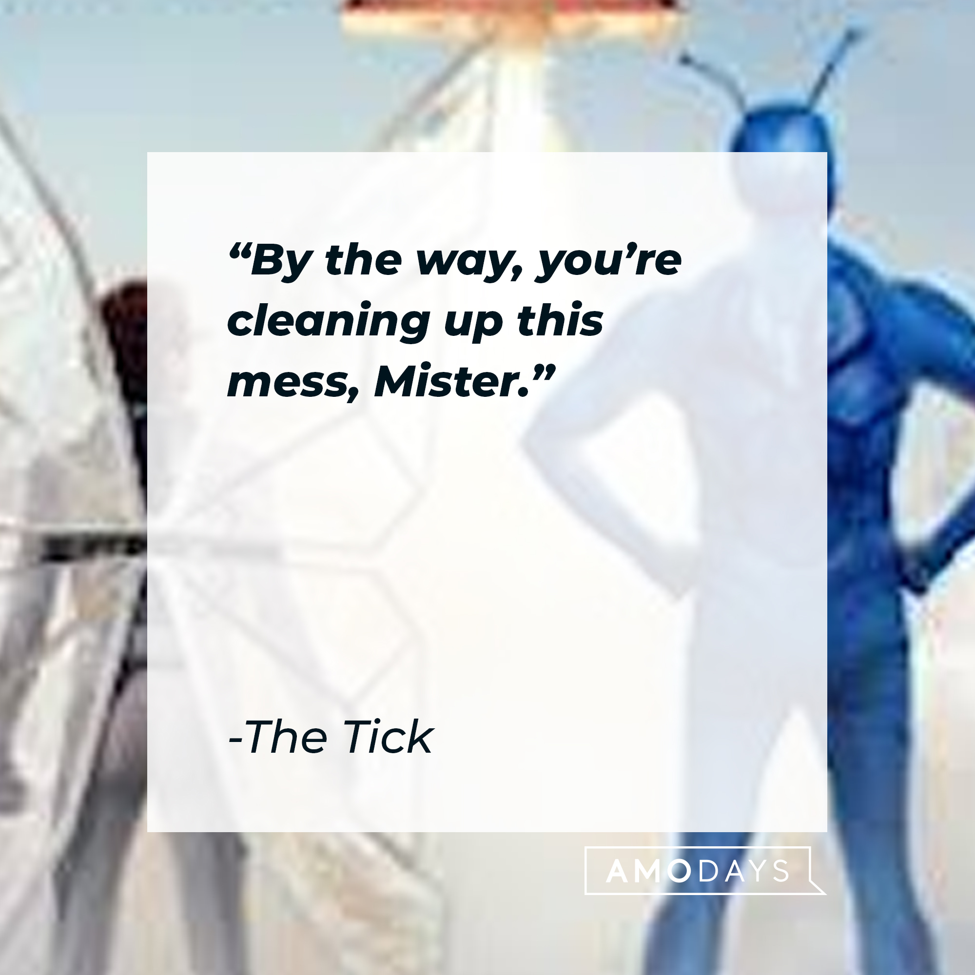 The Tick's quote: "By the way, you’re cleaning up this mess, Mister." | Source: Facebook.com/TheTick