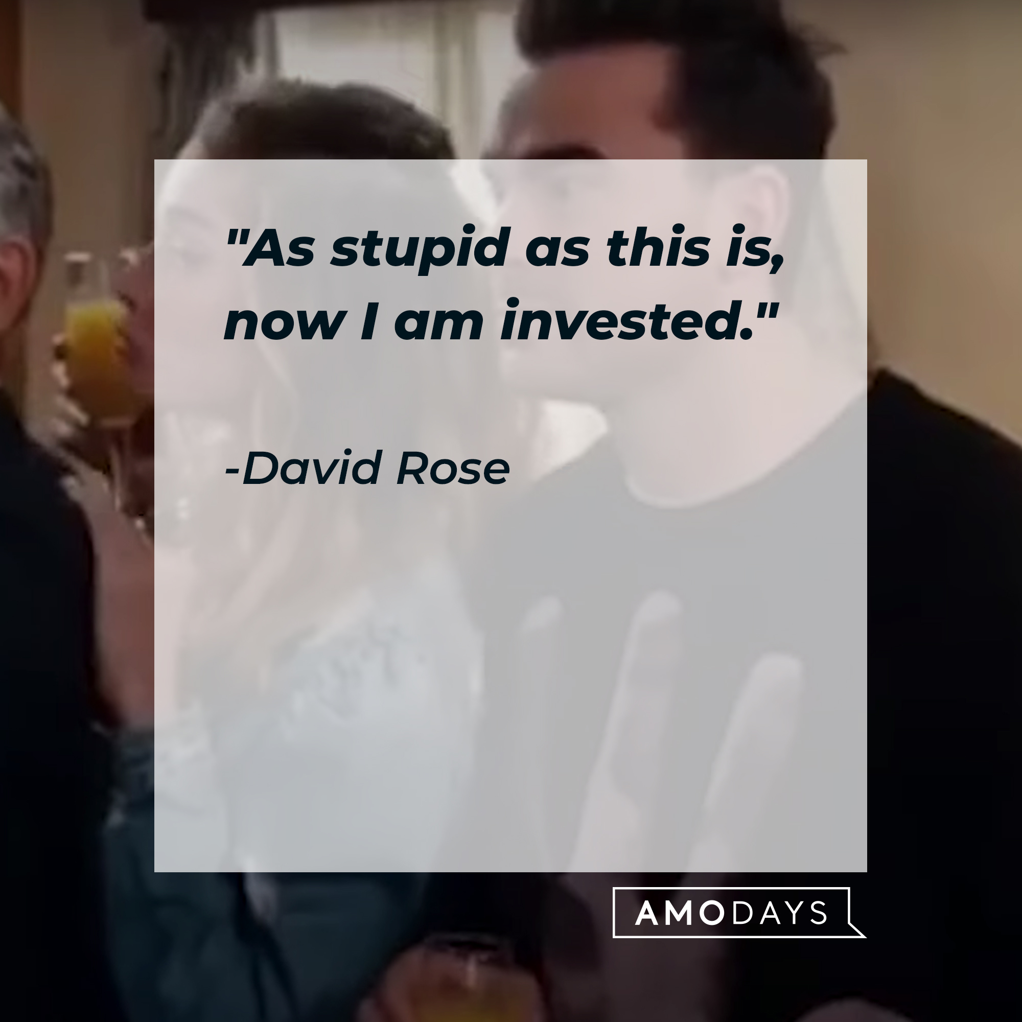 A photo of David Rose with the quote, "As stupid as this is, now I am invested." | Source: YouTube/PopTVVideo