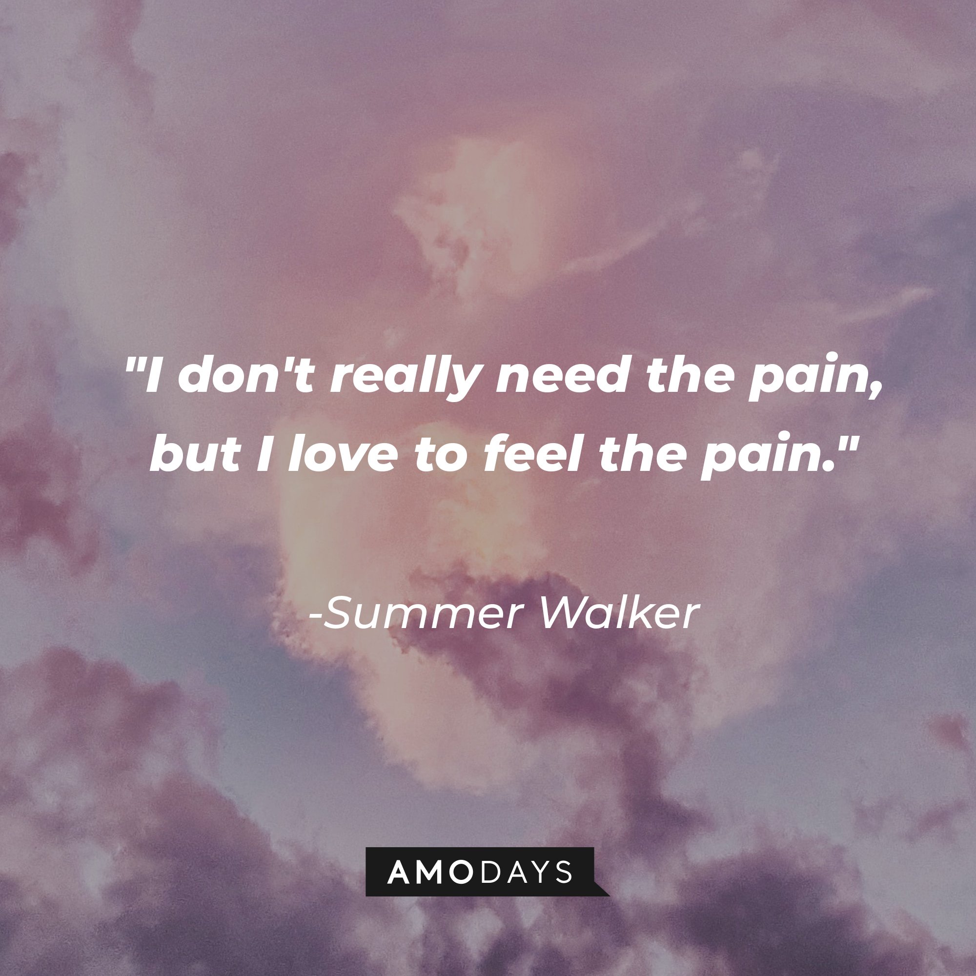 Summer Walker's quote: "I don't really need the pain, but I love to feel the pain." | Image: AmoDays