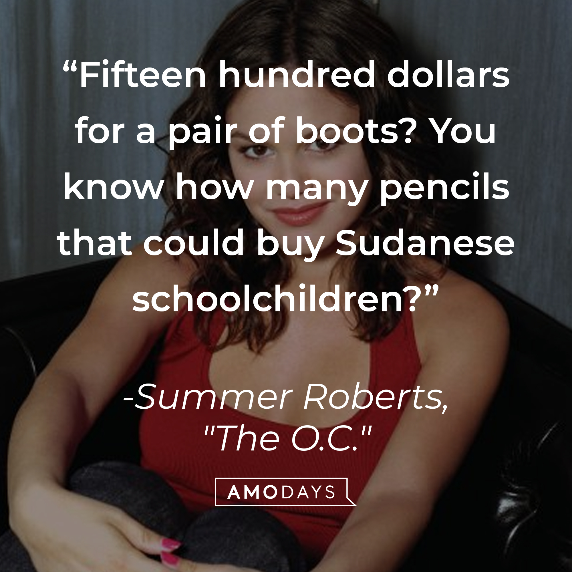 Summer Roberts' quote: "Fifteen hundred dollars for a pair of boots? You know how many pencils that could buy Sudanese schoolchildren?" | Source: Facebook.com/TheOC