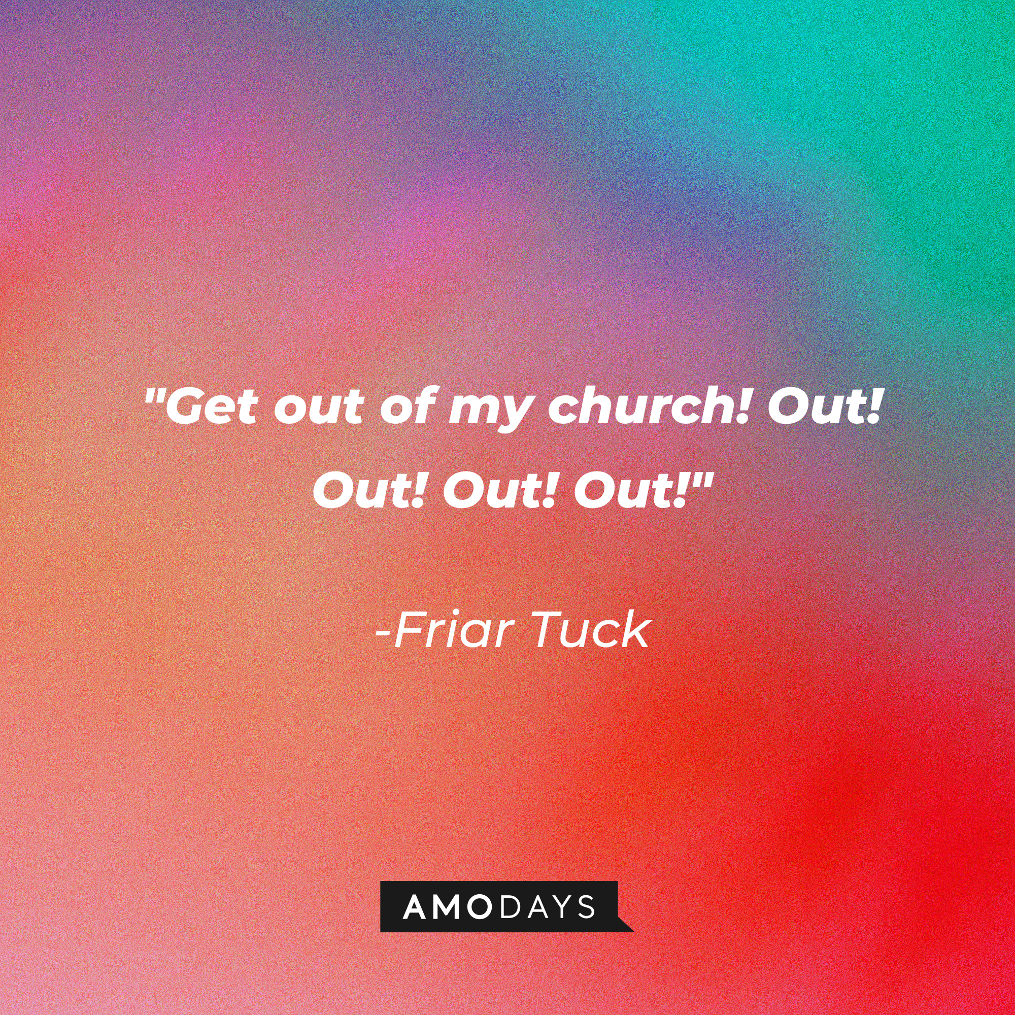 Friar Tuck's quote: "Get out of my church! Out! Out! Out! Out!" | Source: Amodays