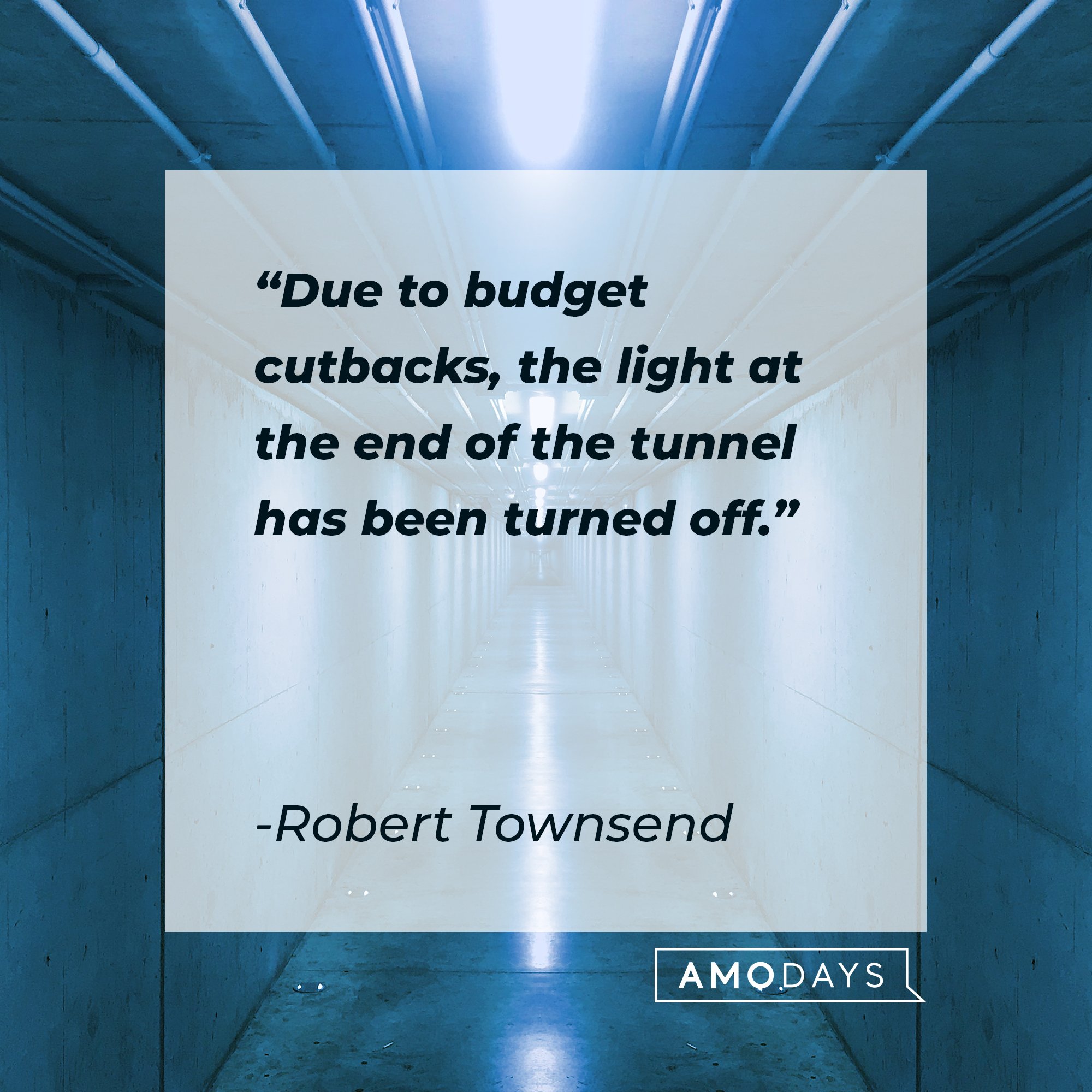 Robert Townsend’s quote: "Due to budget cutbacks, the light at the end of the tunnel has been turned off." | Image: AmoDays