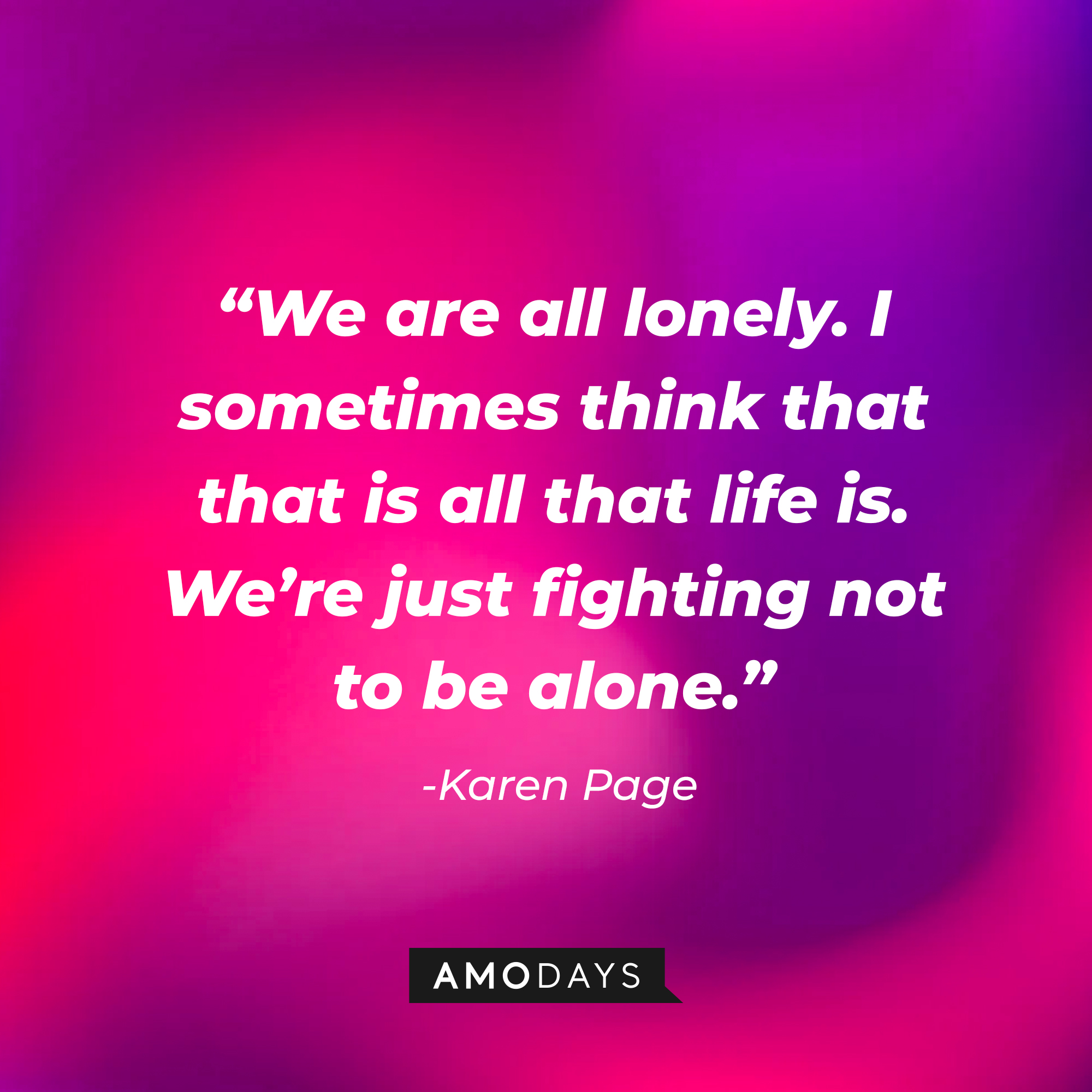 Karen Page’s quote: “We are all lonely. I sometimes think that that is all that life is. We’re just fighting not to be alone.” | Source: AmoDays