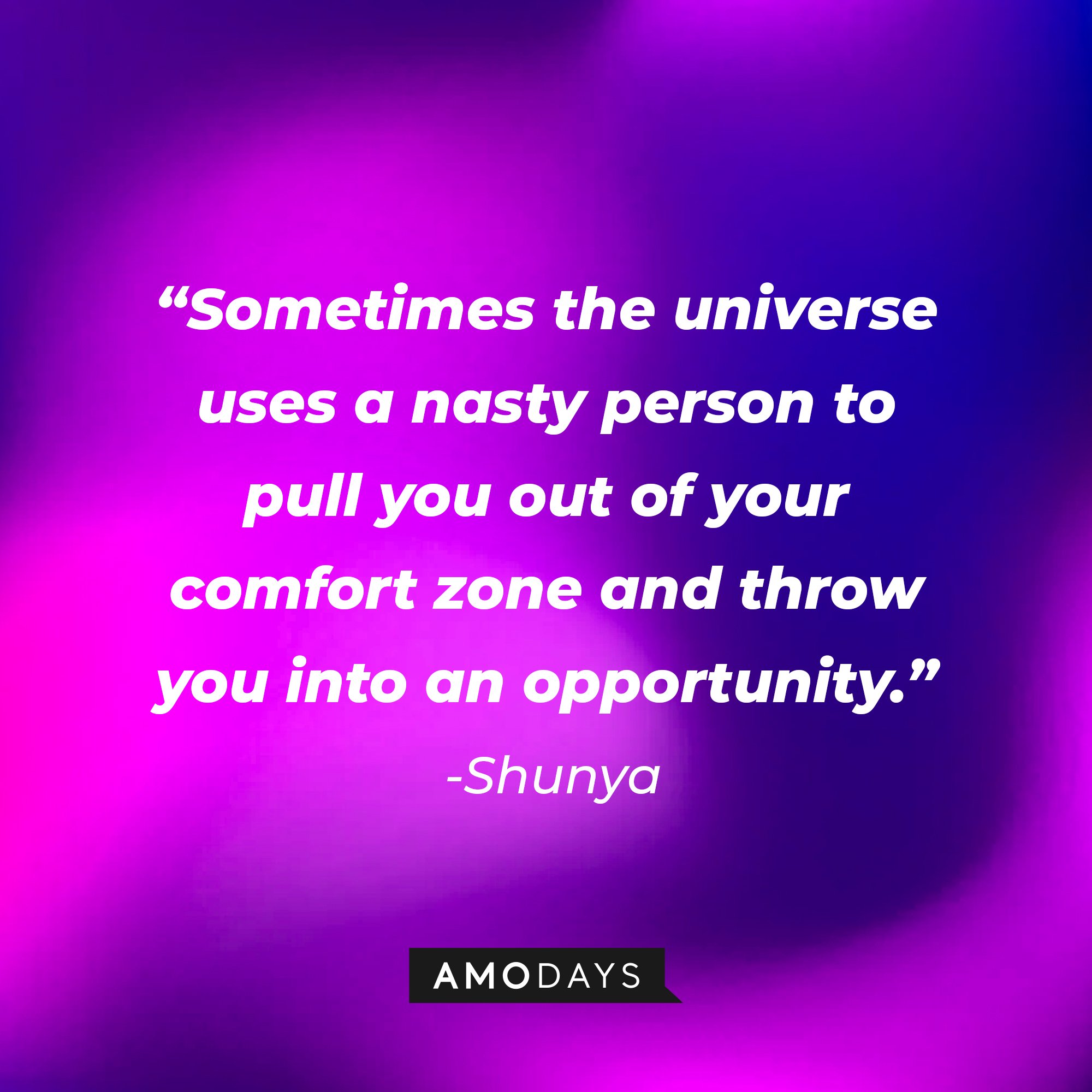 Shunya’s quote: "Sometimes the universe uses a nasty person to pull you out of your comfort zone and throw you into an opportunity." | Image: AmoDays 