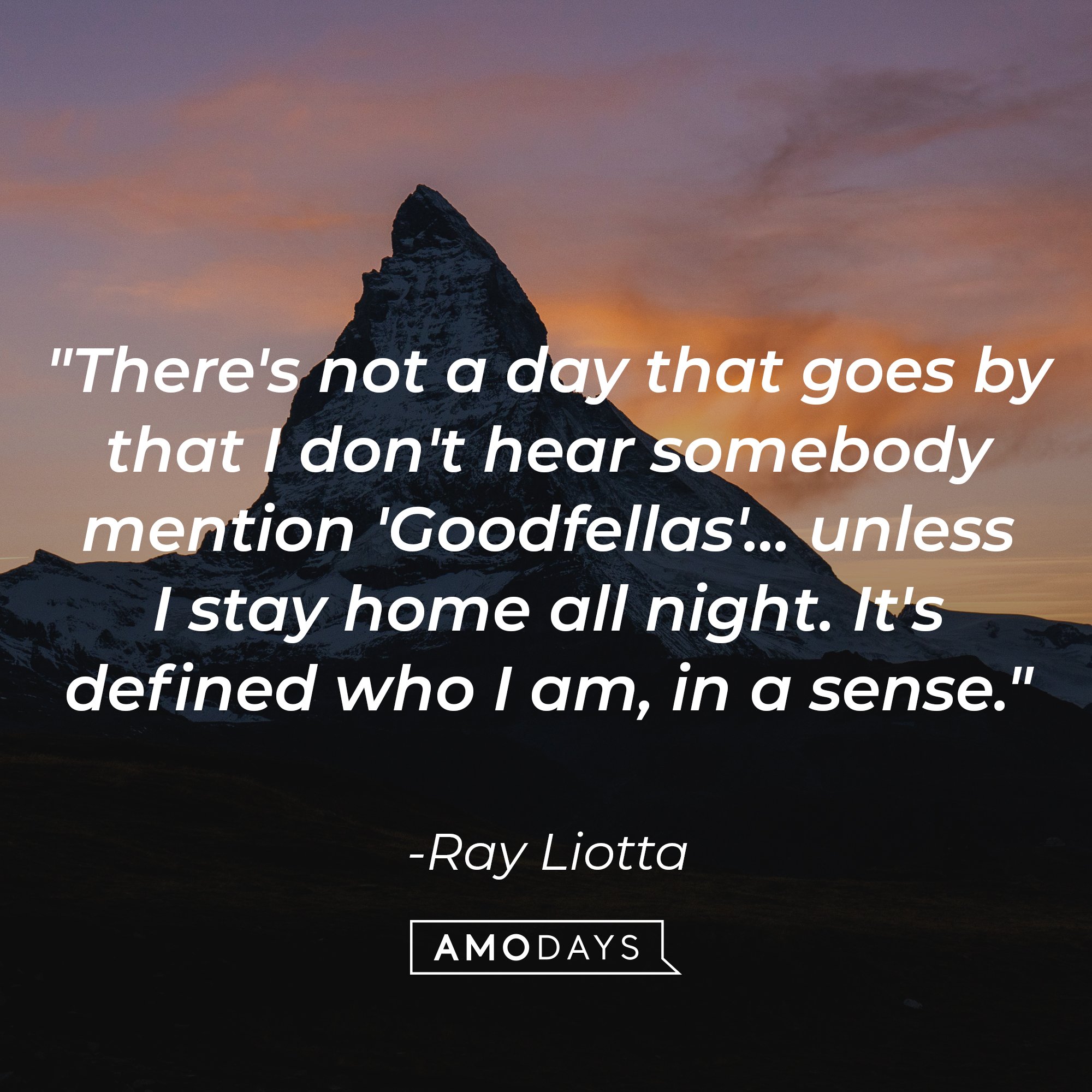 Ray Liotta’s quote: "There's not a day that goes by that I don't hear somebody mention 'Goodfellas'… unless I stay home all night. It's defined who I am, in a sense." | Image: AmoDays