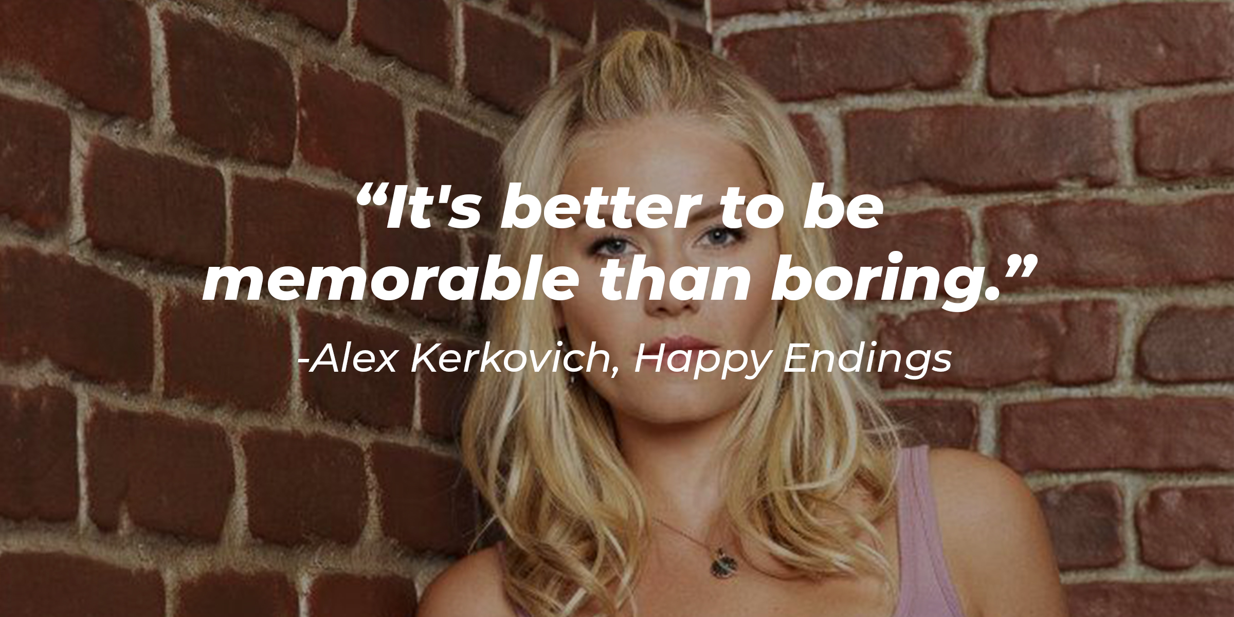 Alex Kerkovich's quote, "Its better to be memorable than boring." | Source: Facebook/HappyEndings