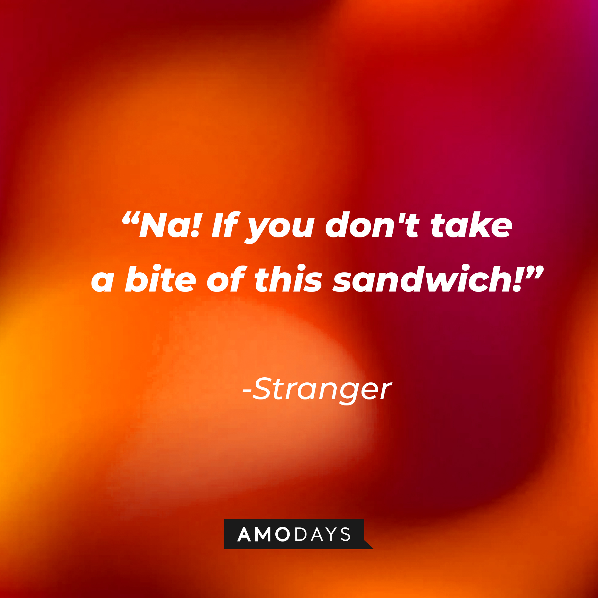 Stranger’s quote: “Na! If you don't take a bite of this sandwich!” | Source: AmoDays