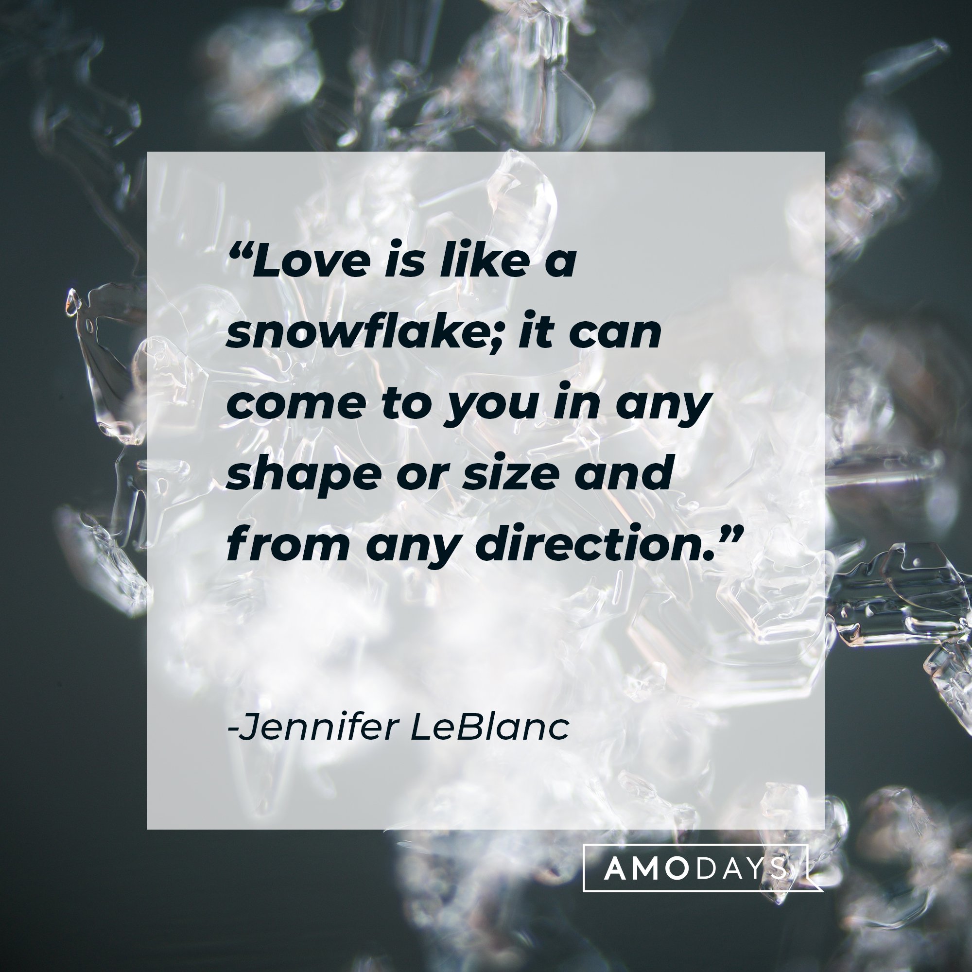 Jennifer LeBlanc’s quote: "Love is like a snowflake; it can come to you in any shape or size and from any direction." | Image: AmoDays
