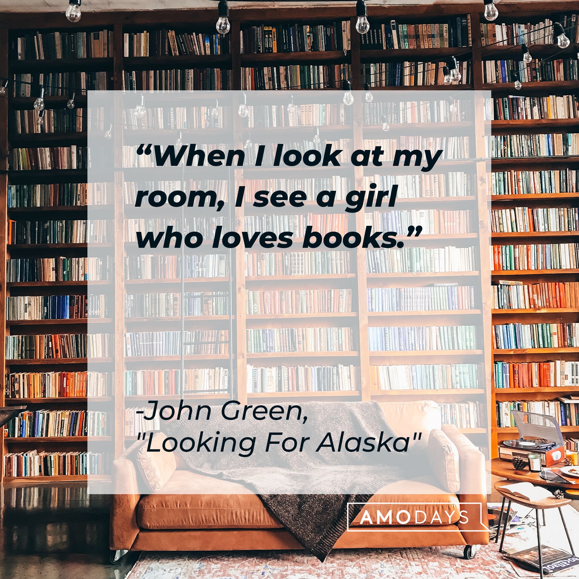 John Green’s quote from "Looking For Alaska" : "When I look at my room, I see a girl who loves books." | Image: AmoDays