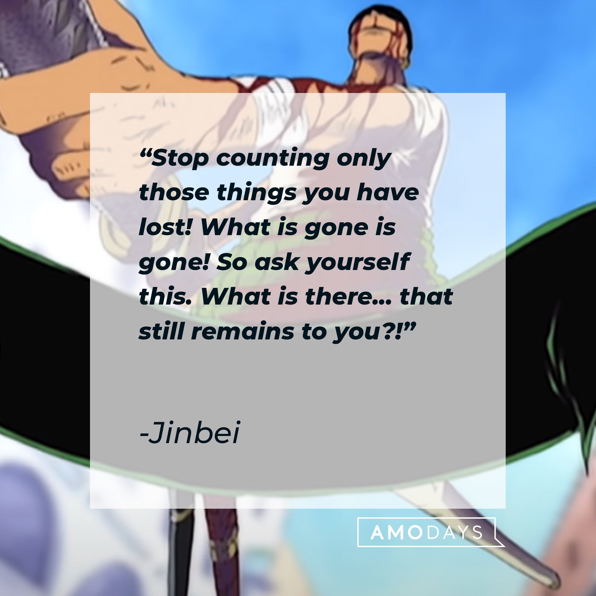  Jinbei's quote: "Stop counting only those things you have lost! What is gone is gone! So ask yourself this. What is there... that still remains to you?!"  | Image: AmoDays