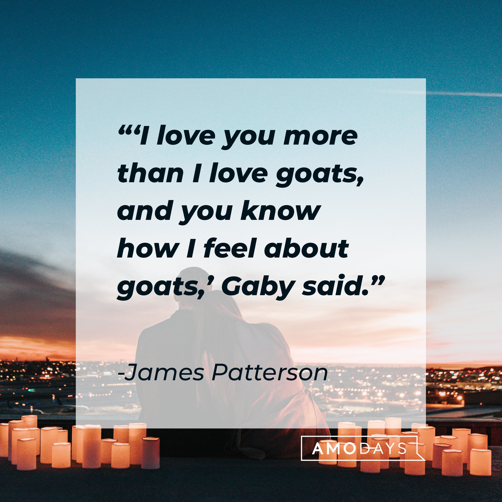 James Patterson’s quote: "'I love you more than I love goats, and you know how I feel about goats,' Gaby said." | Image: AmoDays 