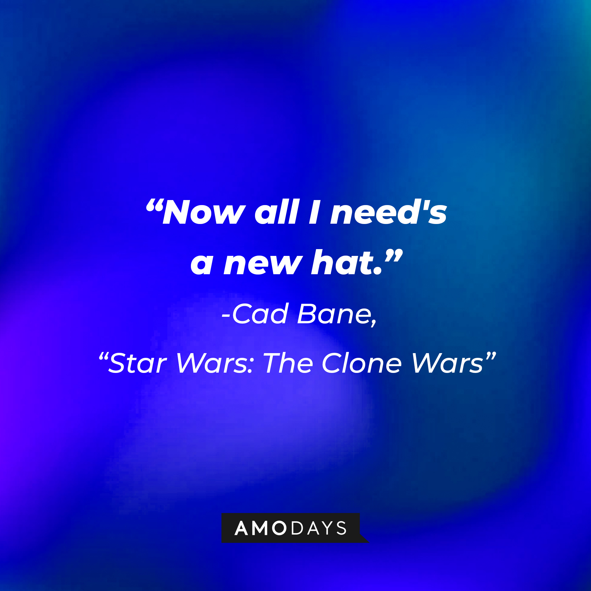 Cad Bane’s quote:  "Now all I need's a new hat." | Image: AmoDays Wars"