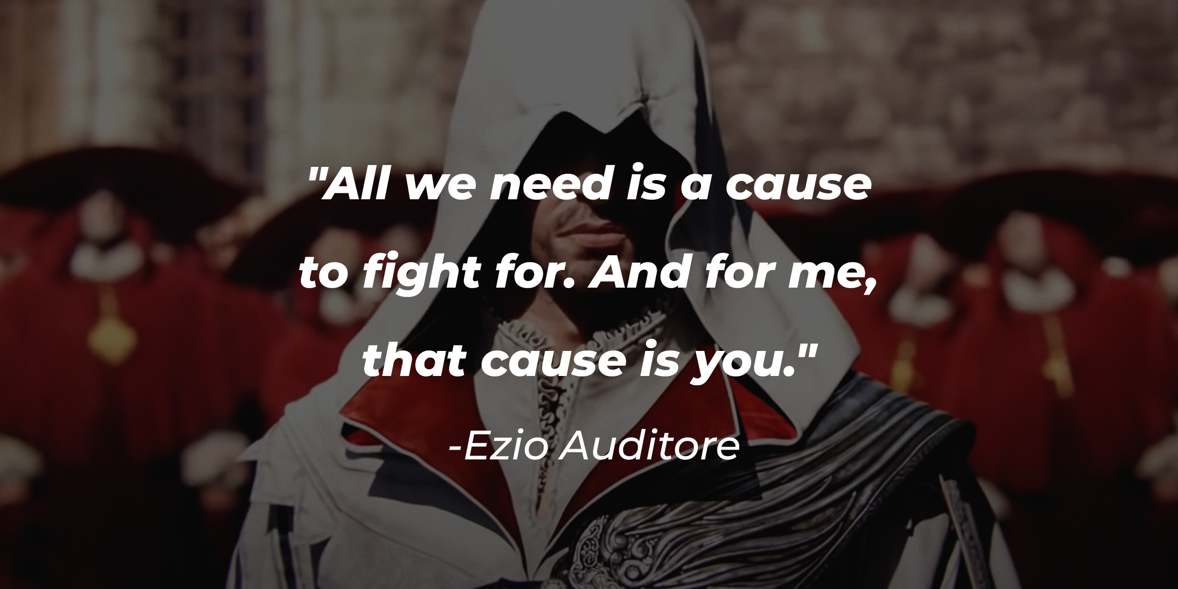 A photo of Enzo Auditore with Enzo Auditore's quote: "All we need is a cause to fight for. And for me, that cause is you." | Source: youtube.com/UbisoftNA