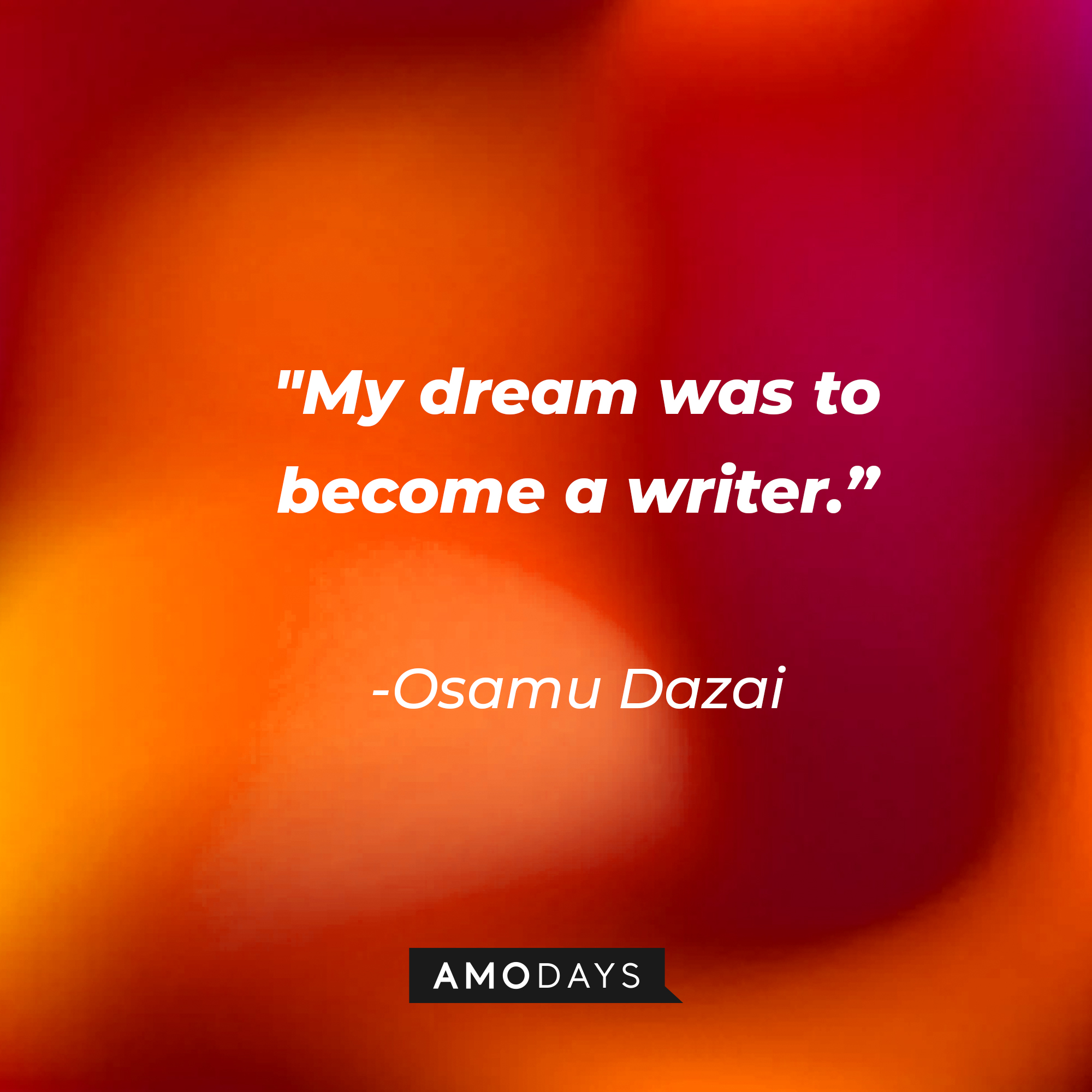 Osamu Dazai’s quote: "My dream was to become a writer.” | Source: AmoDays