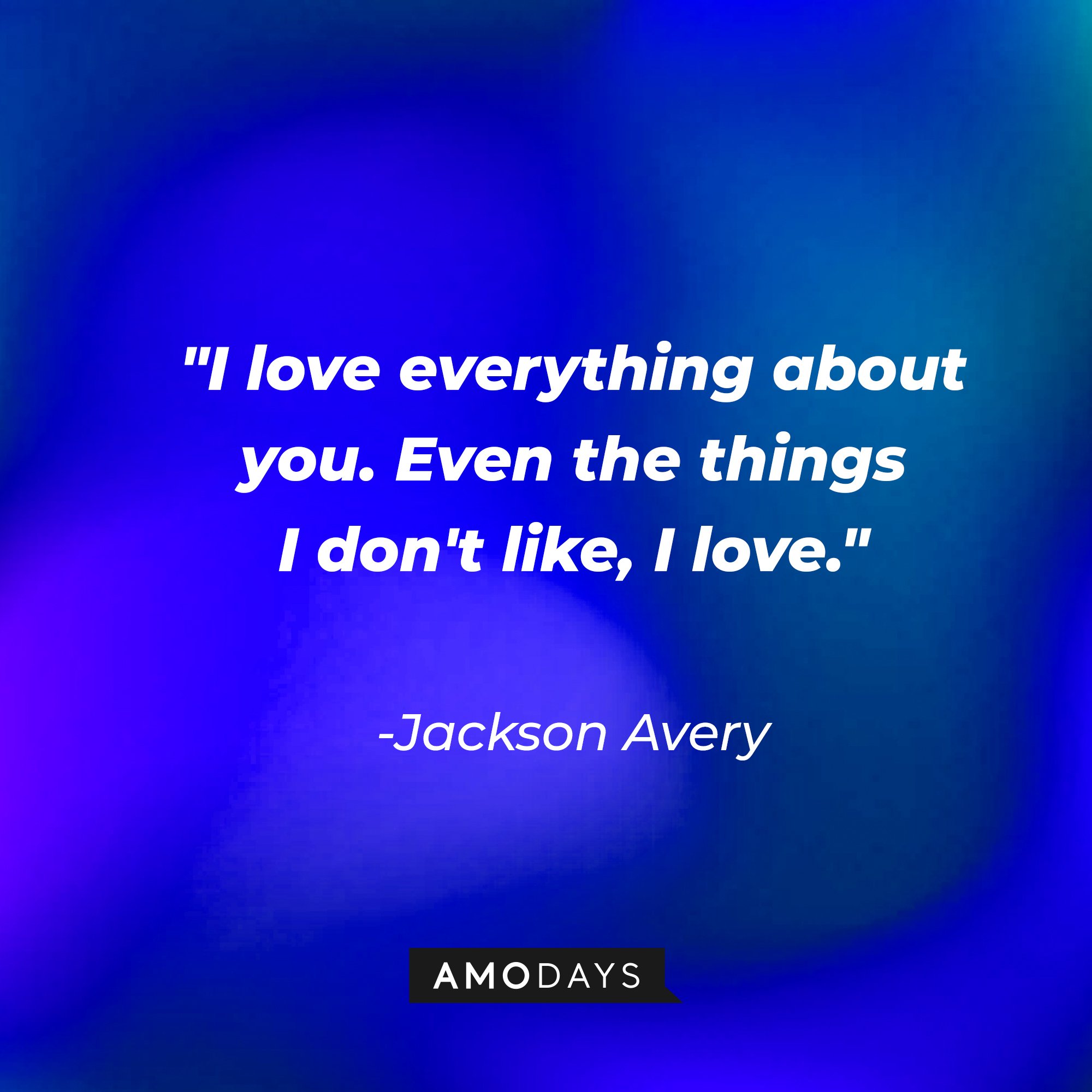 Jackson Avery’s quote: "I love everything about you. Even the things I don't like, I love."  |Source: AmoDays