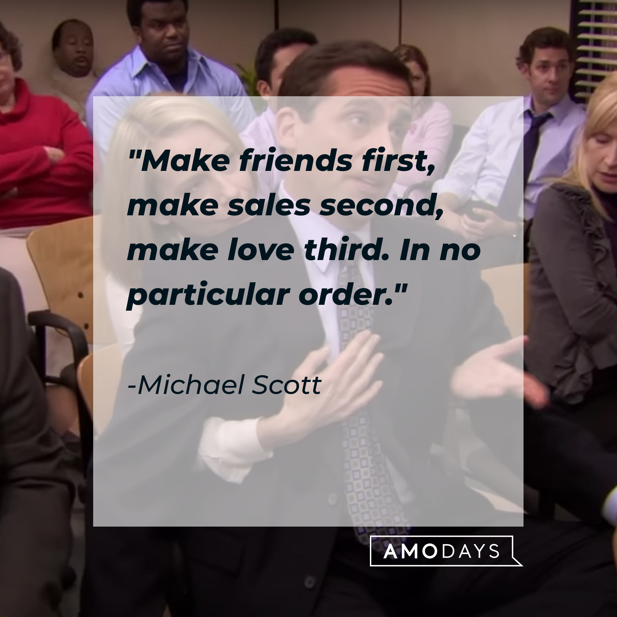 Michael Scott's quote: "Make friends first, make sales second, make love third. In no particular order." | Source: YouTube/TheOffice