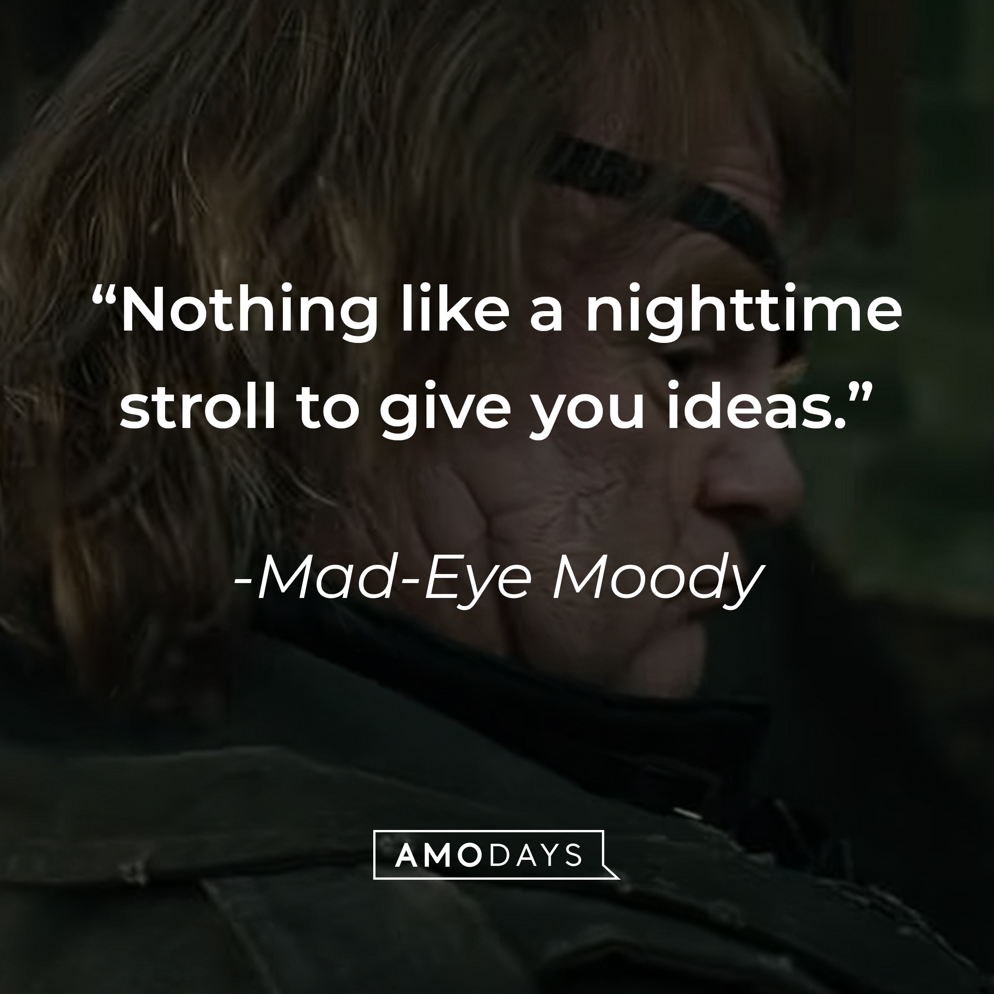 Mad-Eye Moody's quote: "Nothing like a nighttime stroll to give you ideas." | Source: youtube.com/harrypotter