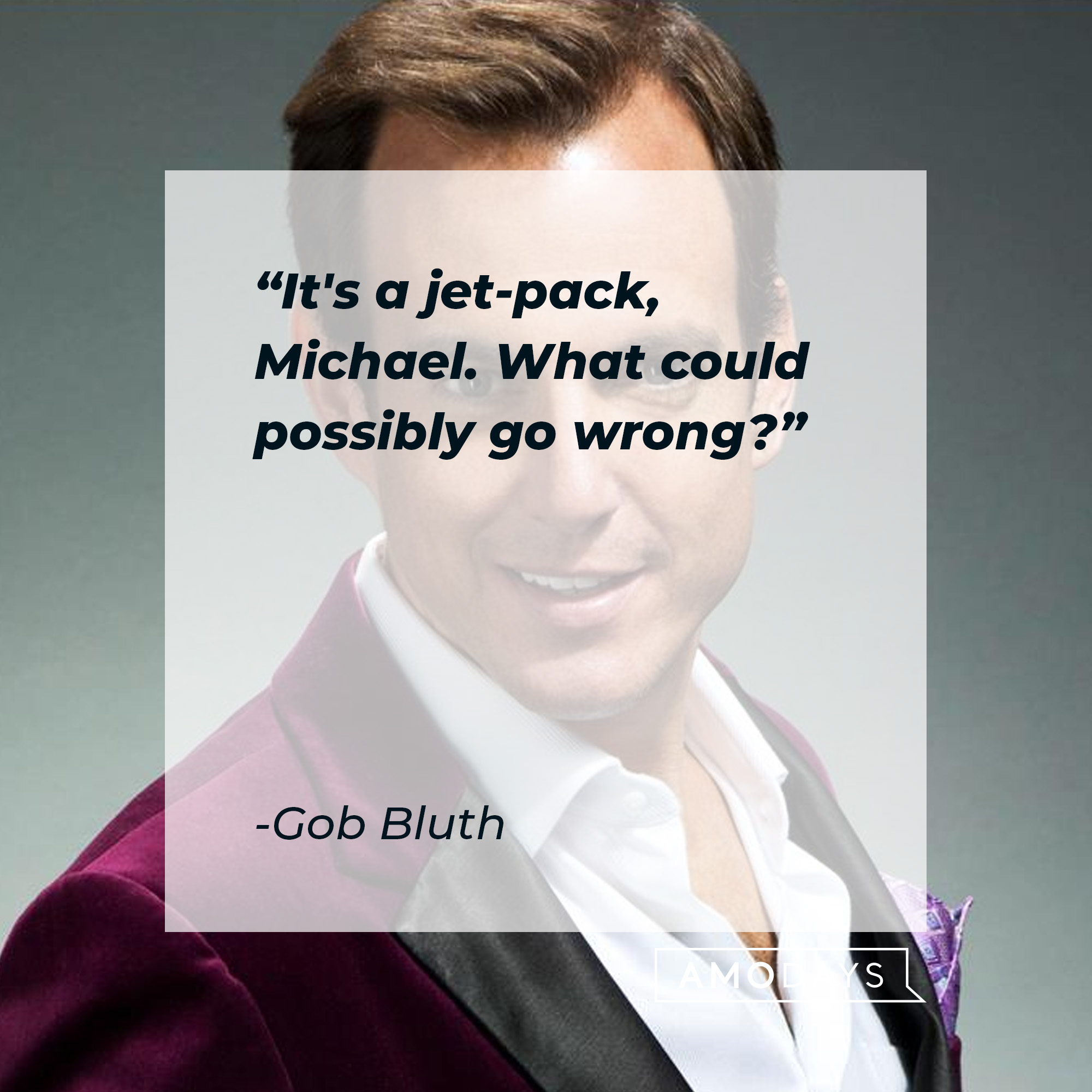 Gob Bluth's quote: "It's a jet-pack, Michael. What could possibly go wrong?" | Source: facebook.com/ArrestedDevelopment