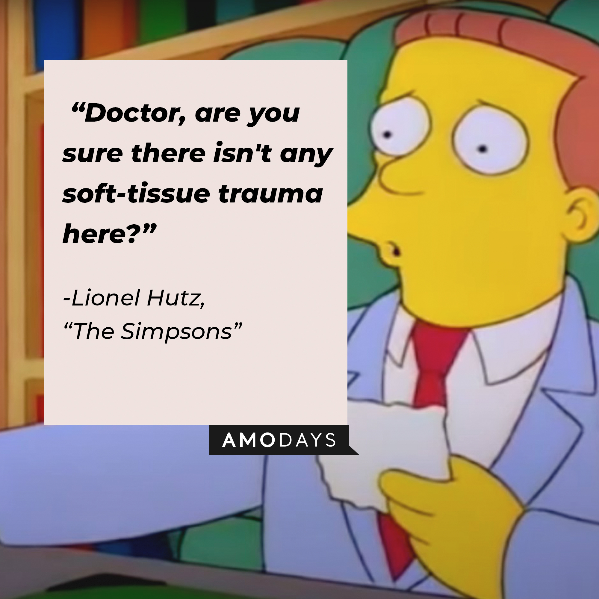 Lionel Hutz’s quote from “The Simpsons”: “Doctor, are you sure there isn't any soft-tissue trauma here?” | Source: facebook.com/TheSimpsons