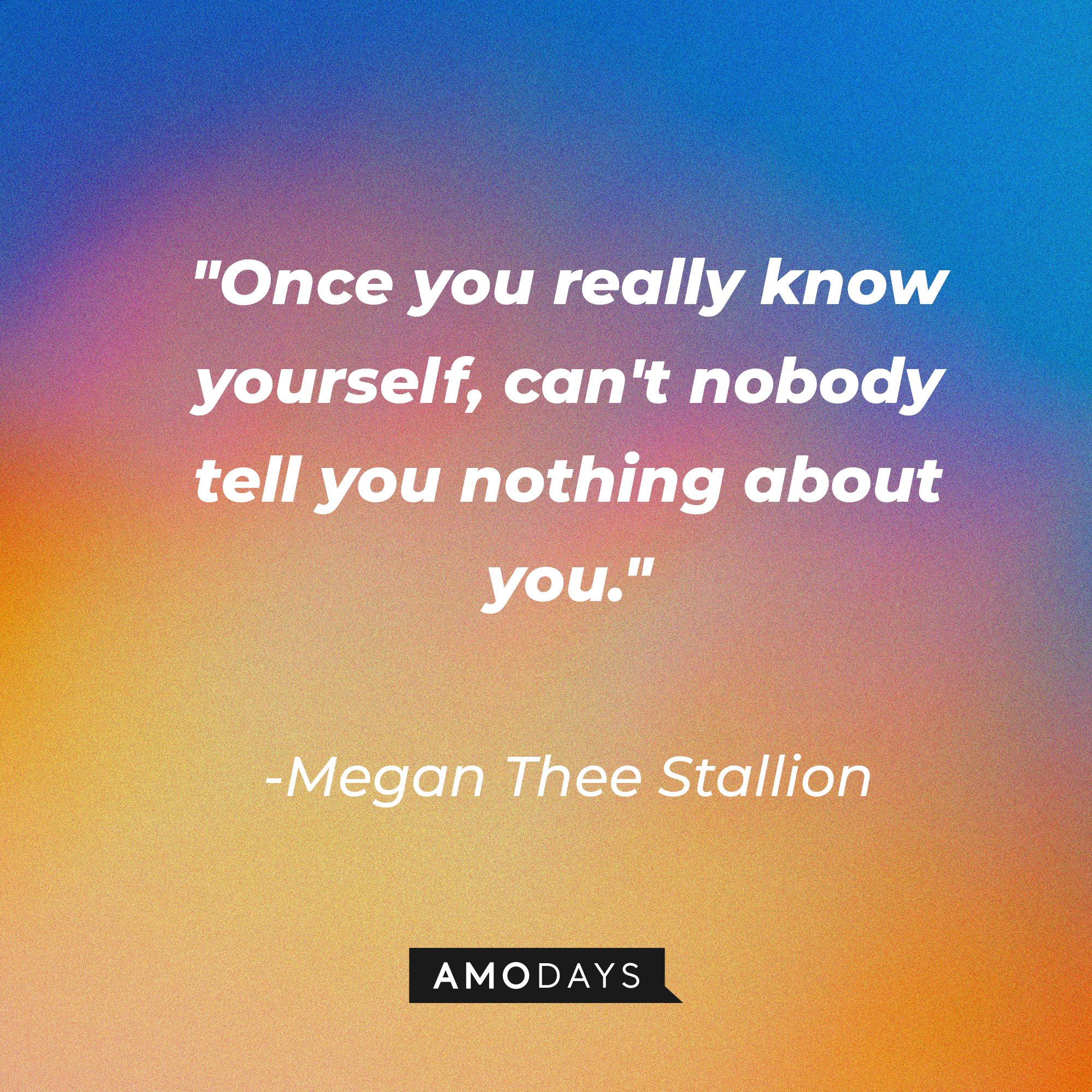 Megan Thee Stallion’s quote: "Once you really know yourself, can't nobody tell you nothing about you."| Image: AmoDays