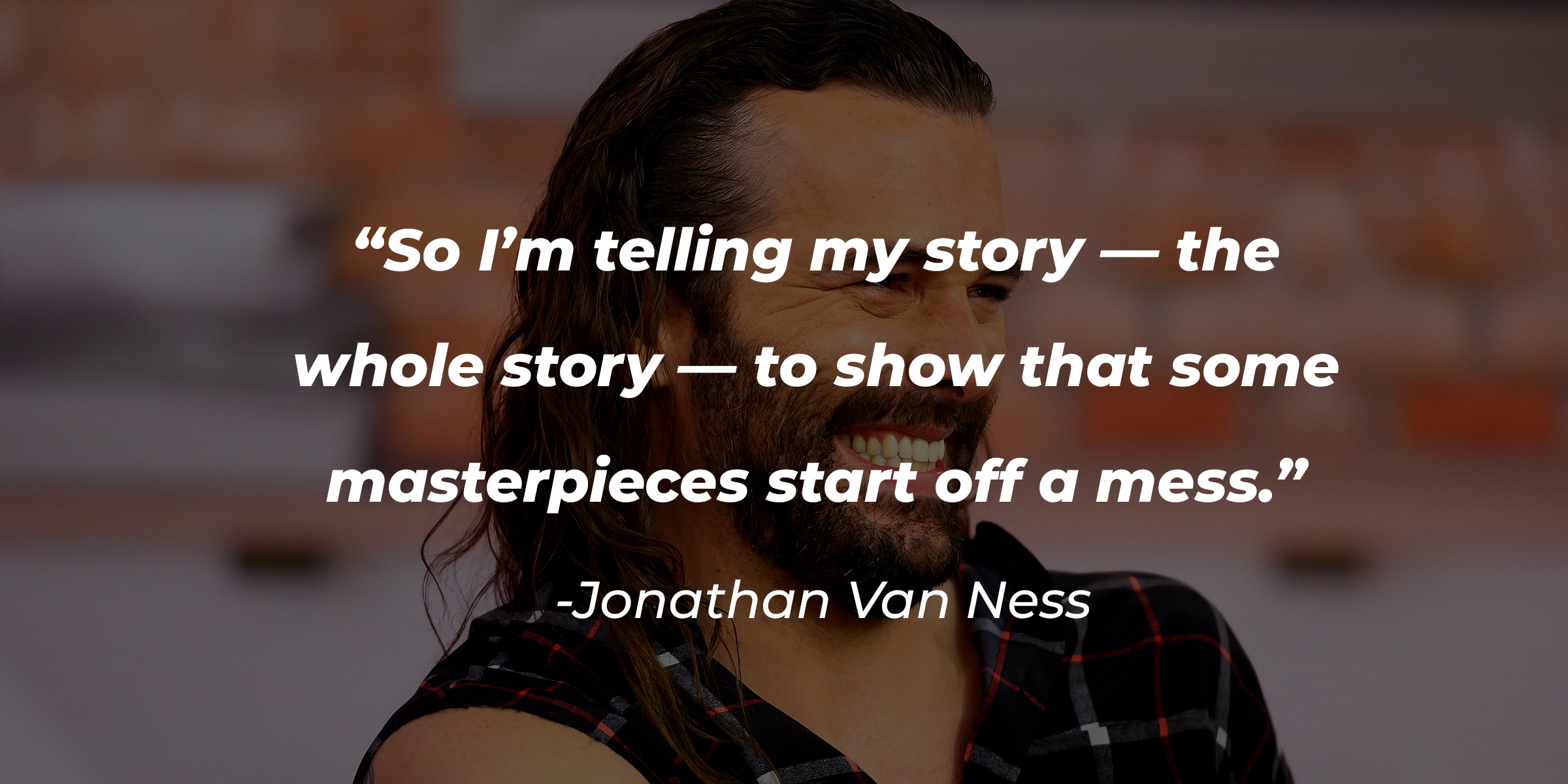 Jonathan Van Ness with his quote: “So I’m telling my story—the whole story—to show that some masterpieces start off a mess.” | Source: Getty Images