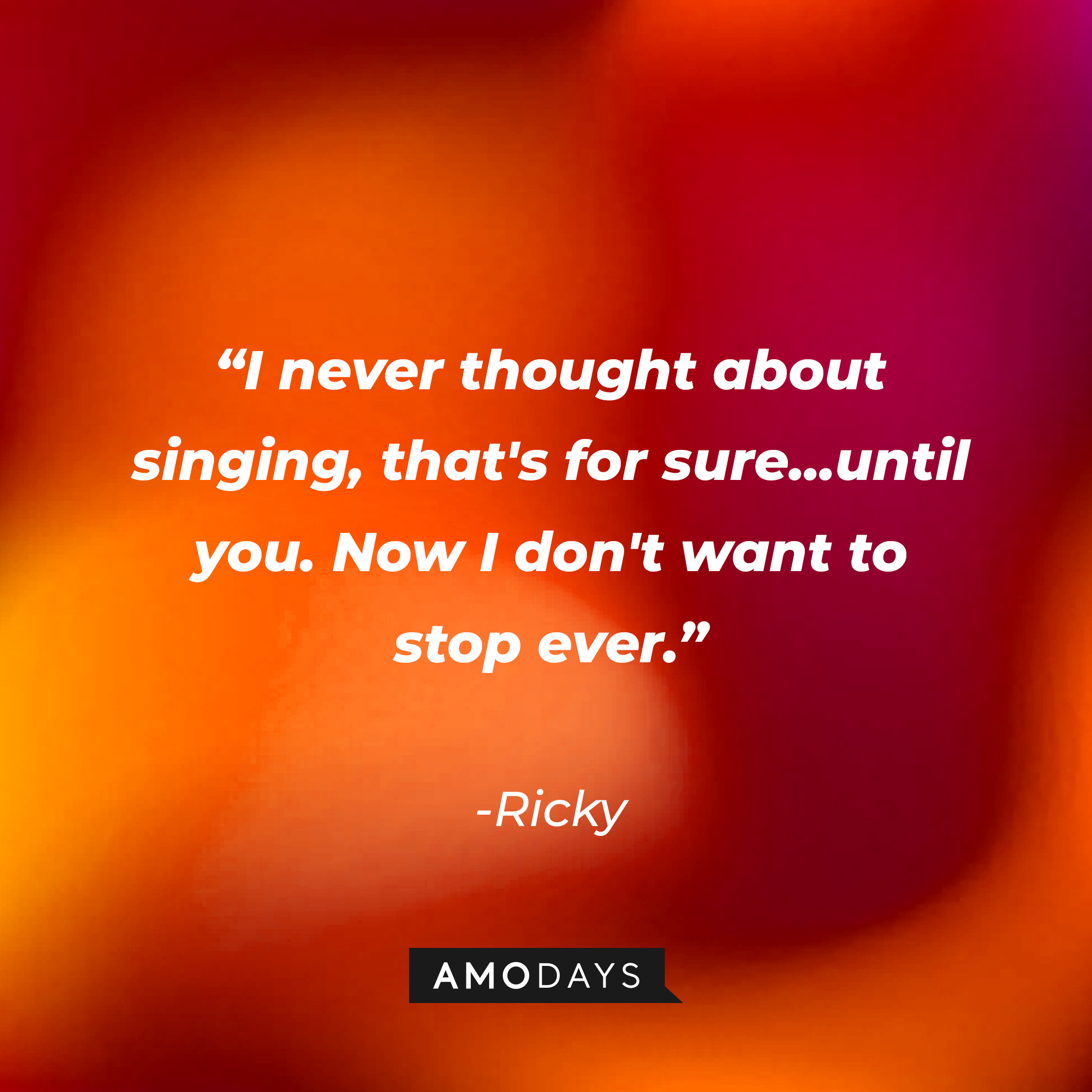 Ricky’s quote: "I never thought about singing, that's for sure... until you. Now I don't want to stop ever." | Source: AmoDays