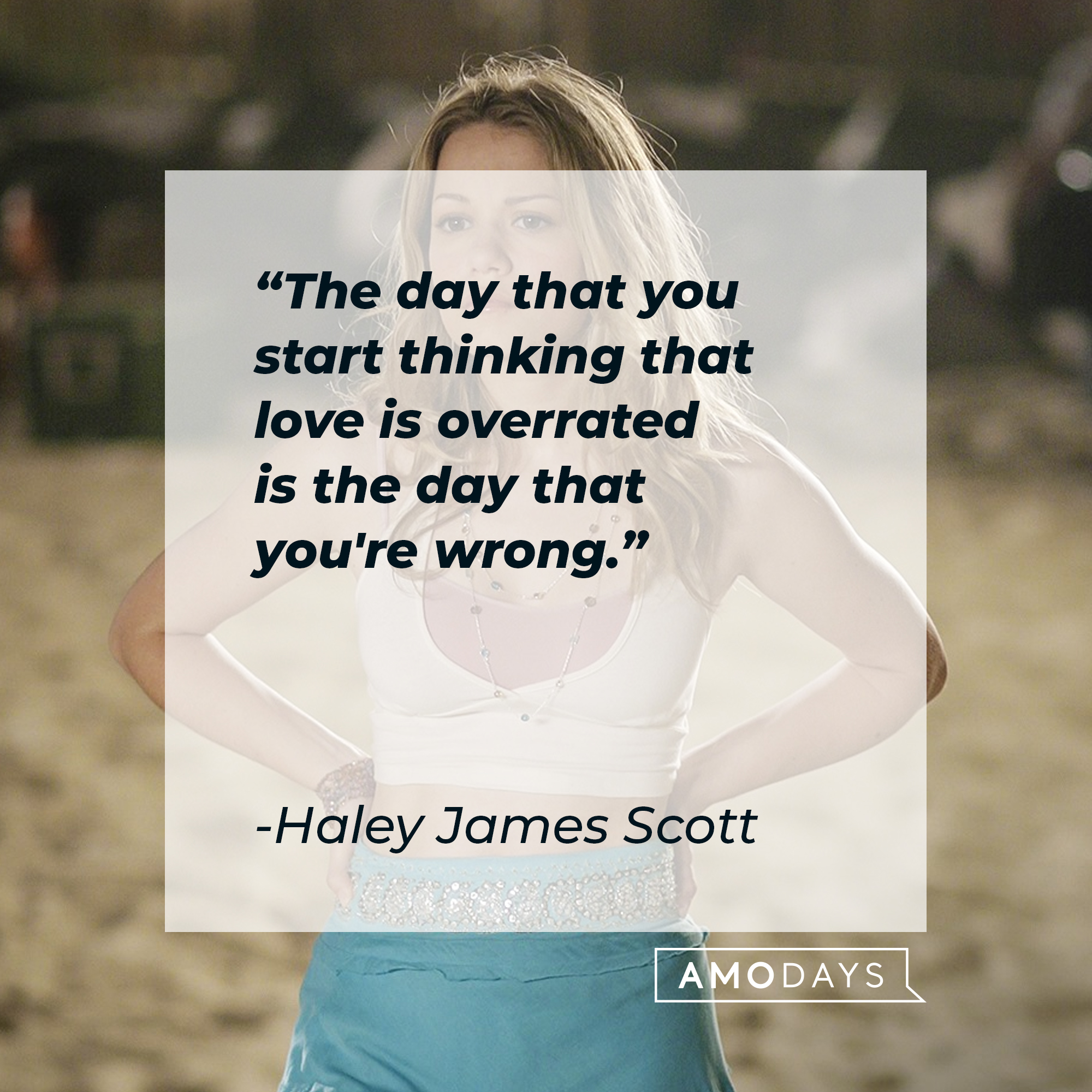 Haley James Scott with her quote, "The day that you start thinking that love is overrated is the day that you're wrong." | Source: Facebook/OneTreeHill