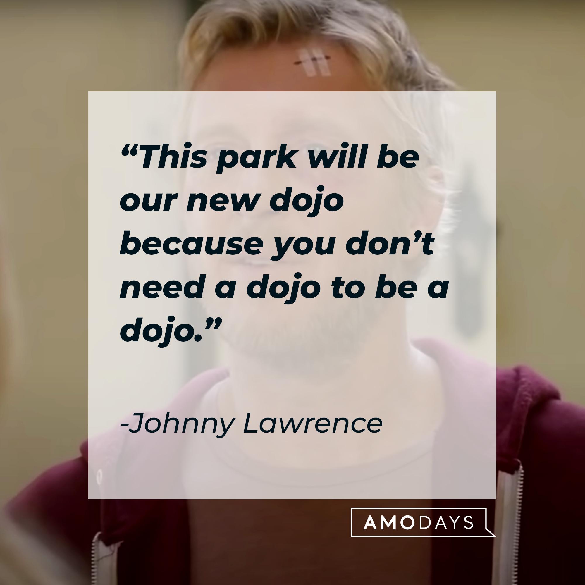 Johnny Lawrence, with his quote: “This park will be our new dojo because you don’t need a dojo to be a dojo.” | Source: facebook.com/CobraKaiSeries