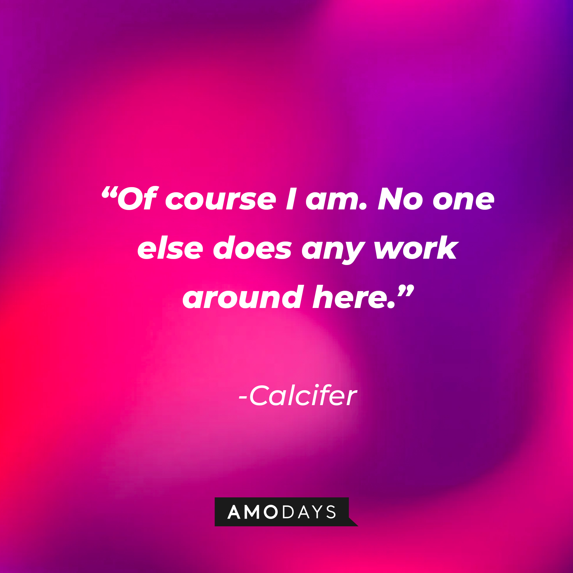 Calcifer’s quote: “Of course I am. No one else does any work around here.” | Source: AmoDays