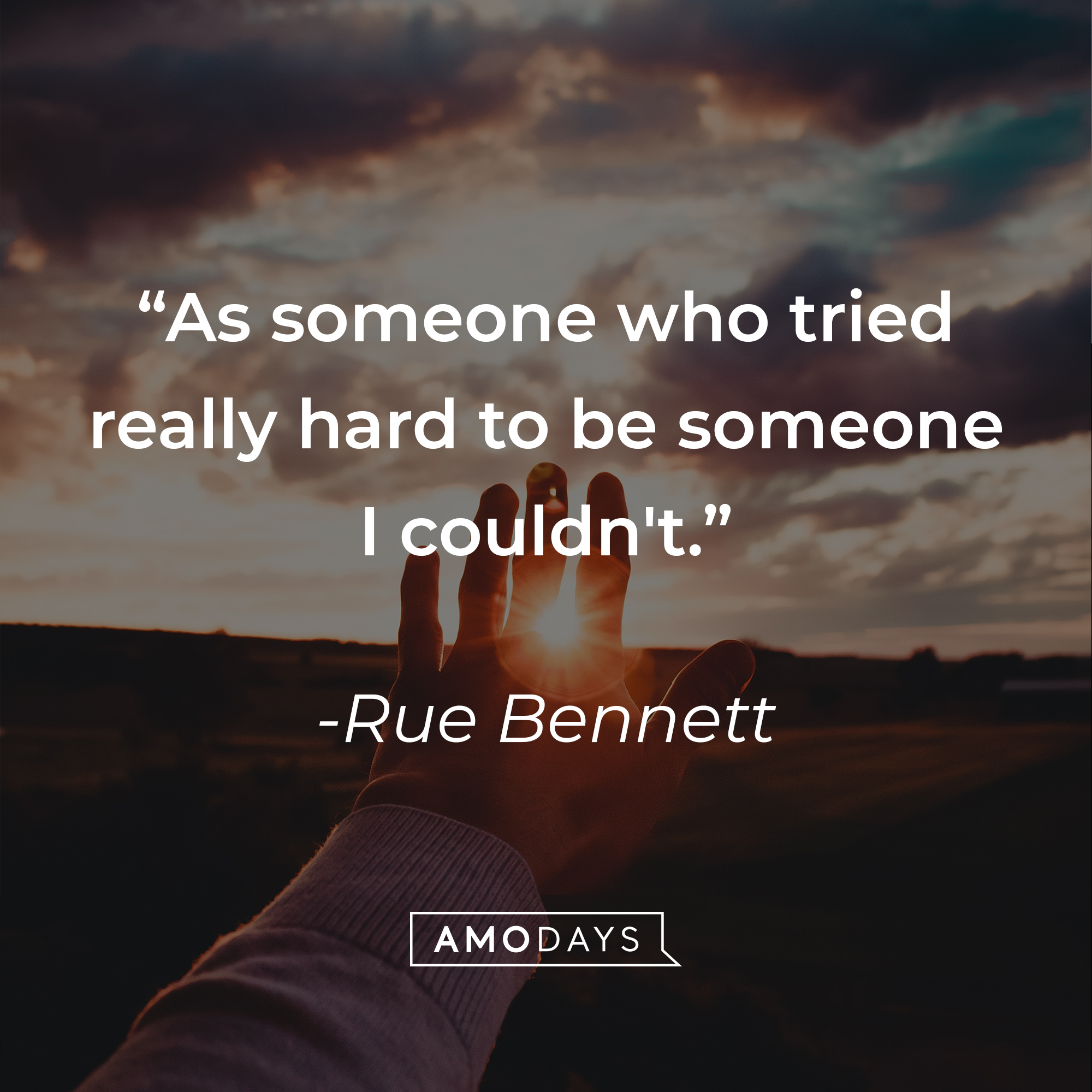 Rue Bennett's quote: "As someone who tried really hard to be someone I couldn't." | Source: unsplash.com