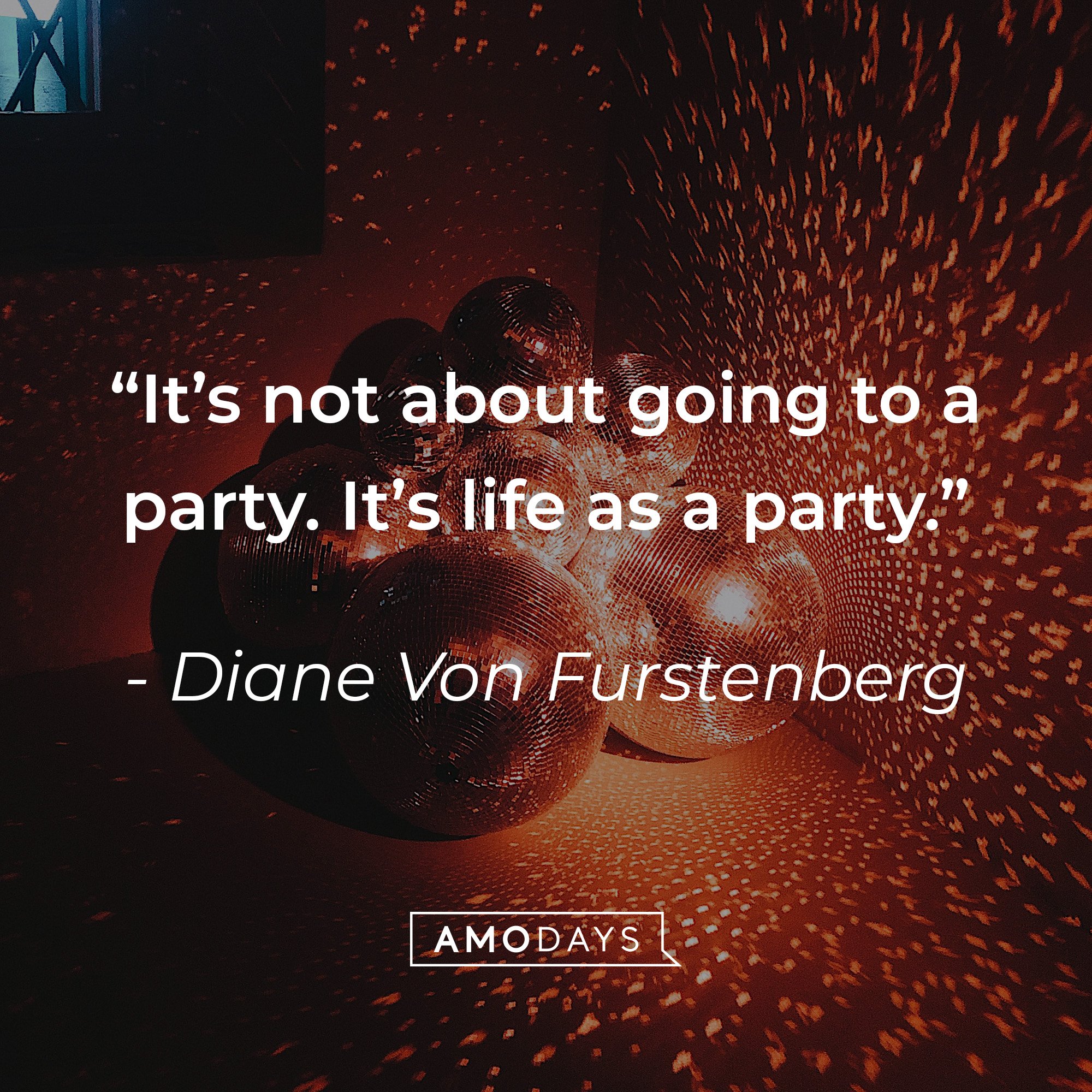 Diane Von Furstenburg's quote: "It's not about going to a party. It's life as a party" | Image: AmoDays